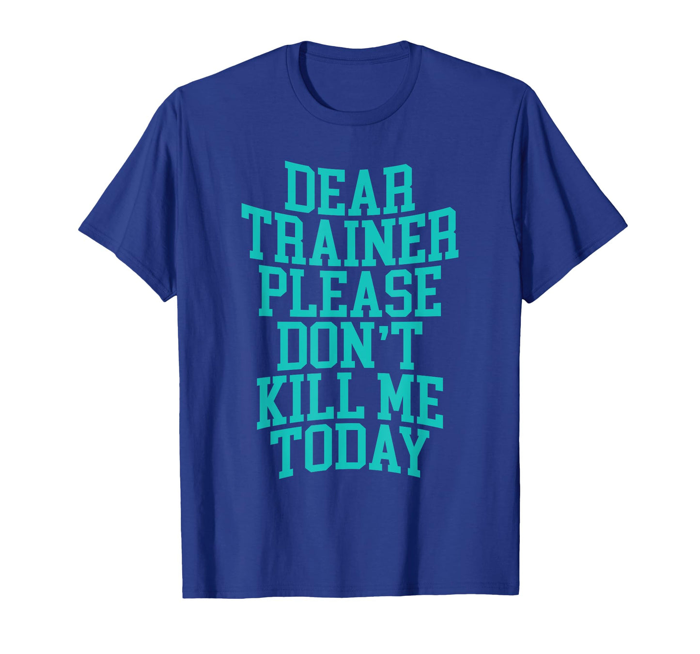 Dear Trainer, Please Don't Kill Me Today --- T-Shirt