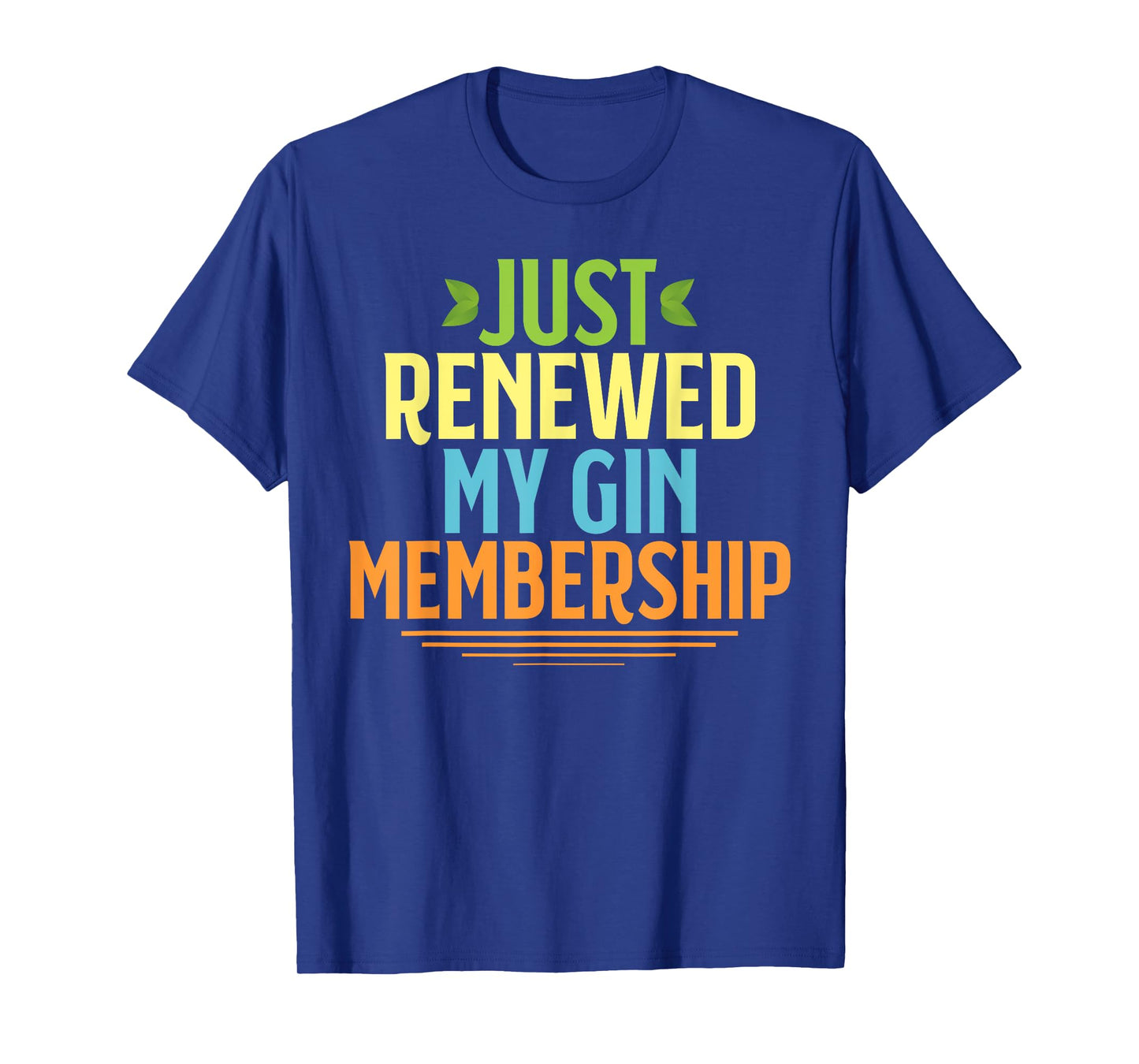 Just renewed my GIN membership funny drinking shirt for gift T-Shirt