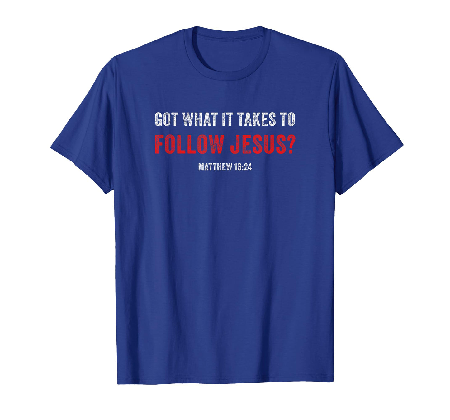 Got What it Takes to Follow Jesus? Faith Verse Matthew 16:24 T-Shirt