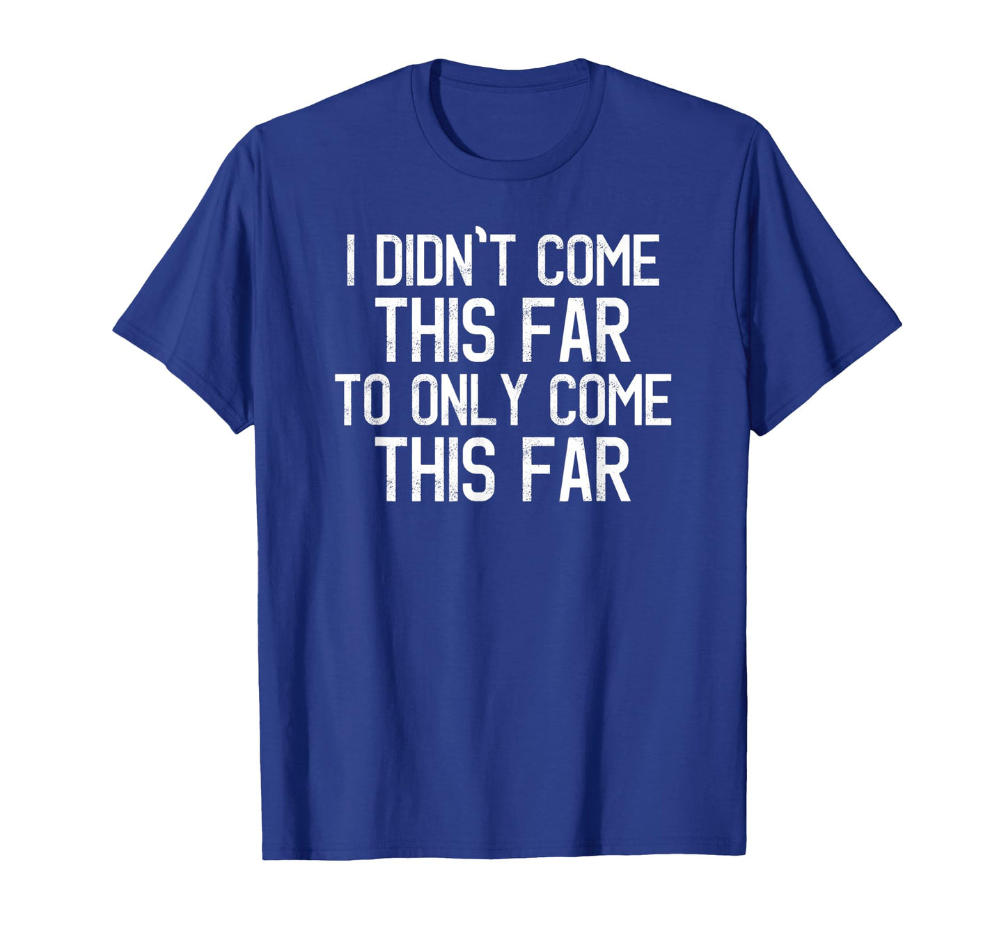 I Didn't Come This Far To Only Come This Far Motivational T-Shirt