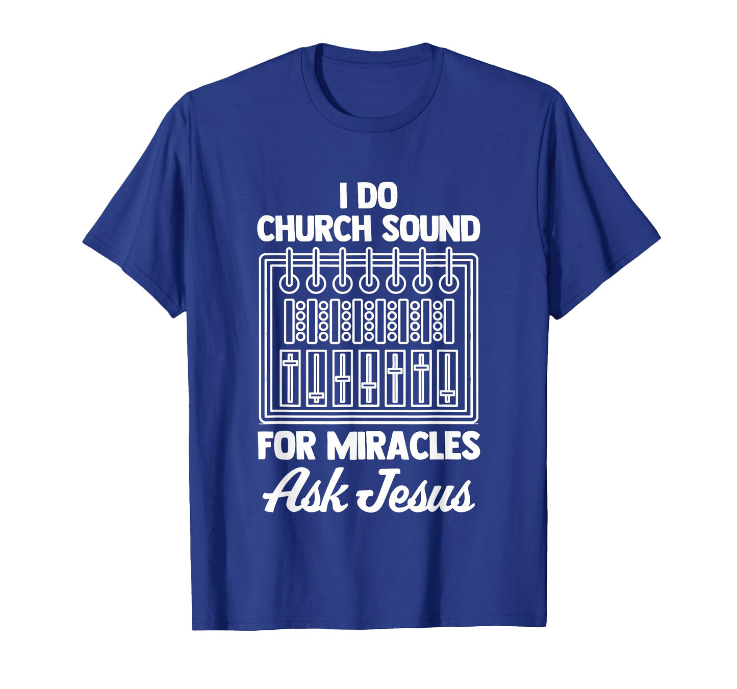 I Do Church Sound For Miracles (Ask Jesus) -Church Sound Guy T-Shirt