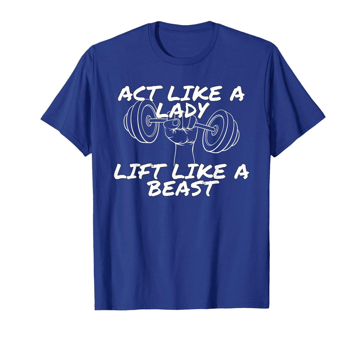 Act Like a Lady Lift Like a Beast | Funny Gym Apparel T-Shirt