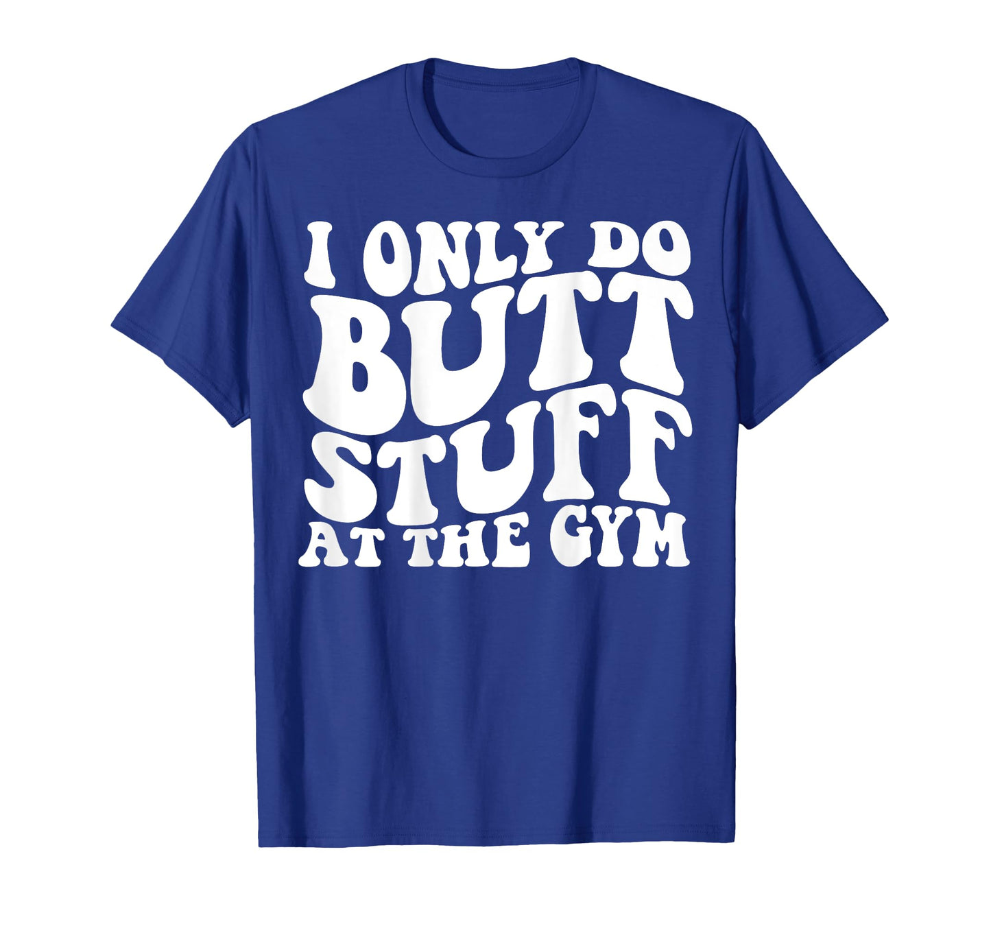 I Only Do Butt Stuff At The Gym On Back Shirts Funny Groovy T-Shirt