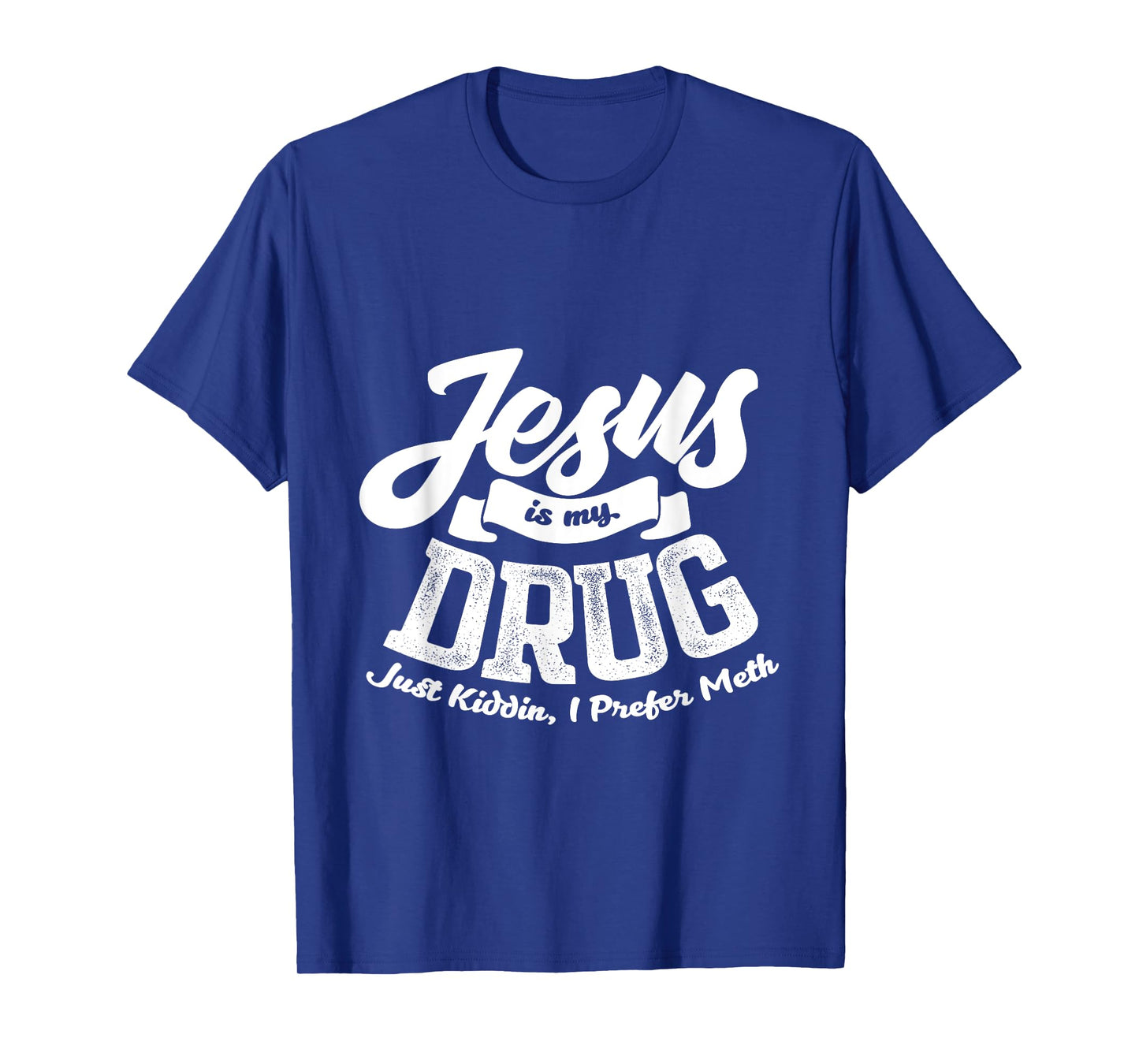 Jesus Is My Drug - Just Kidding, I Prefer Meth Design T-Shirt