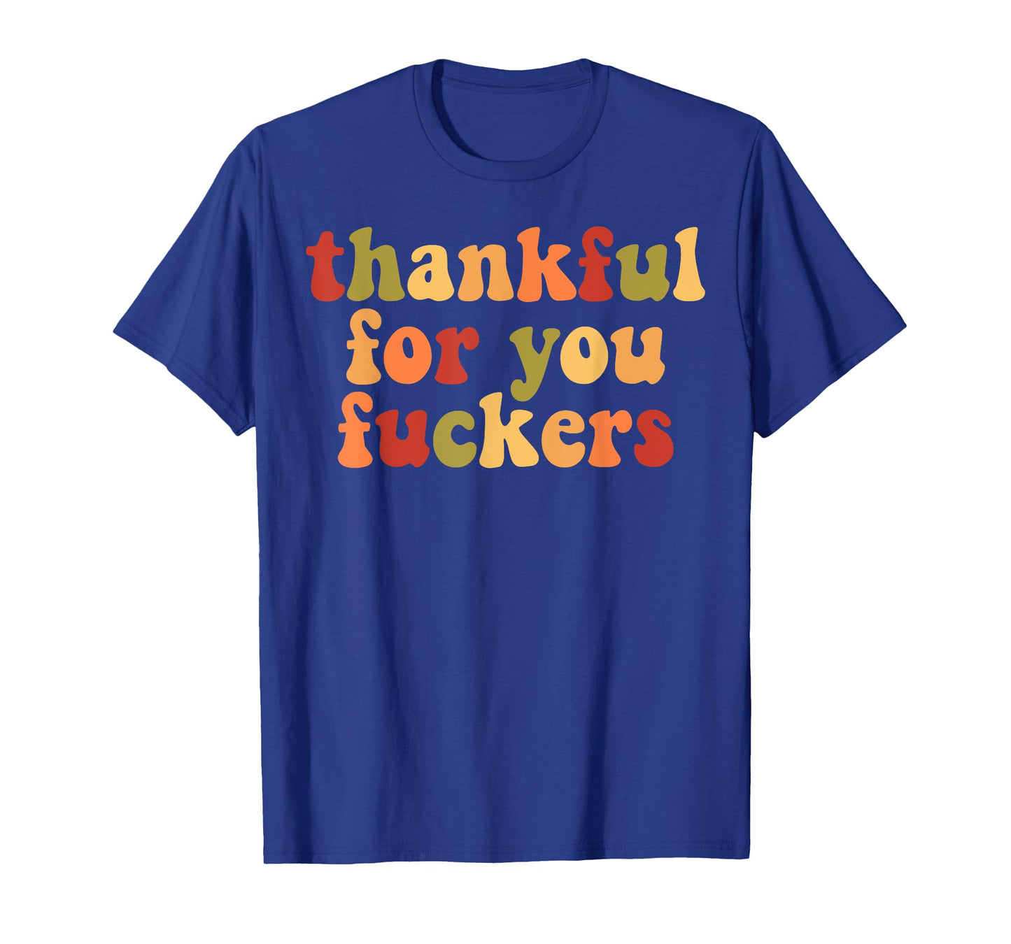 Thankful For You Fuckers T-Shirt