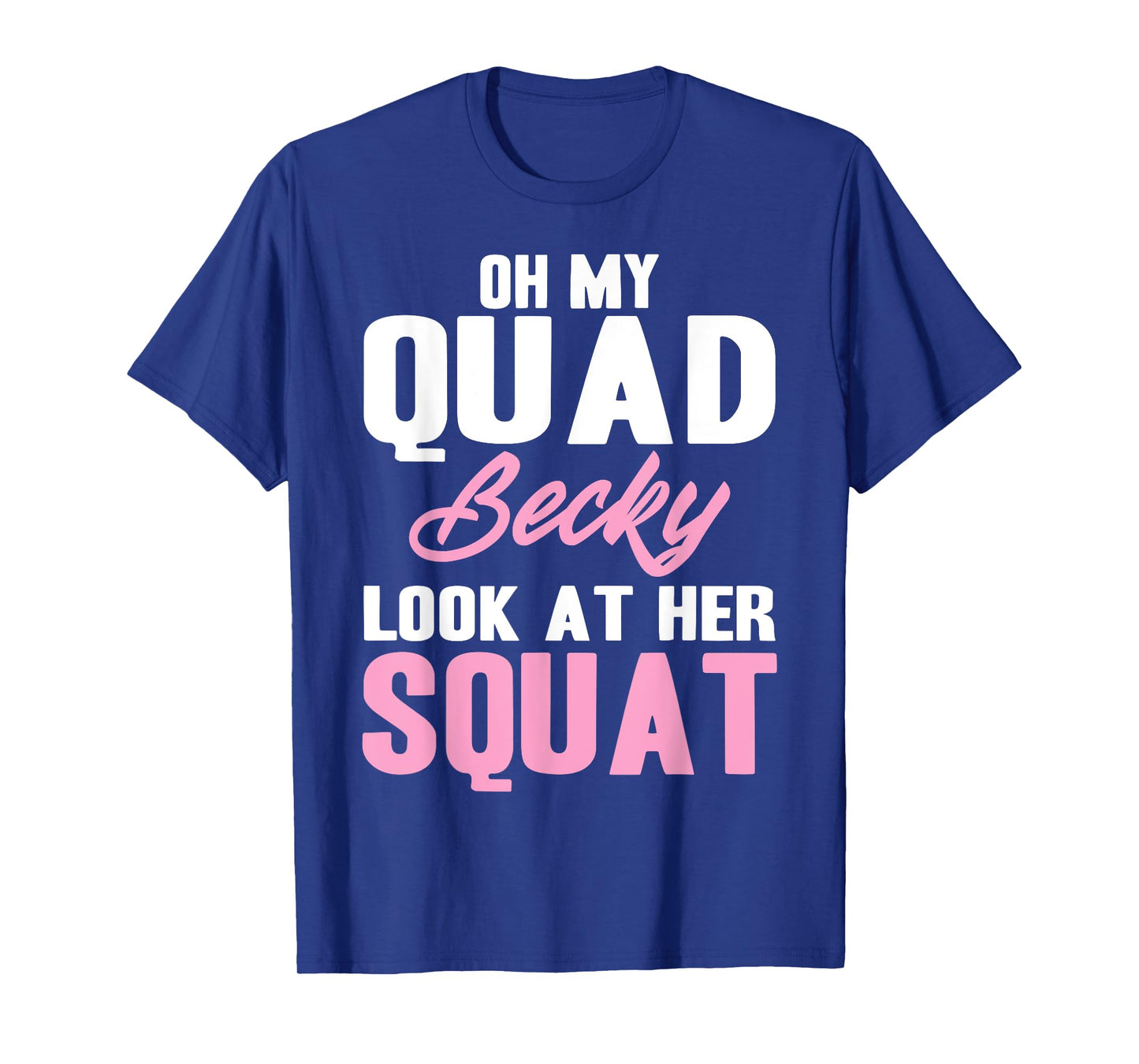 Oh My Quad Becky Look At Her Squat Design - Cute Fitness T-Shirt