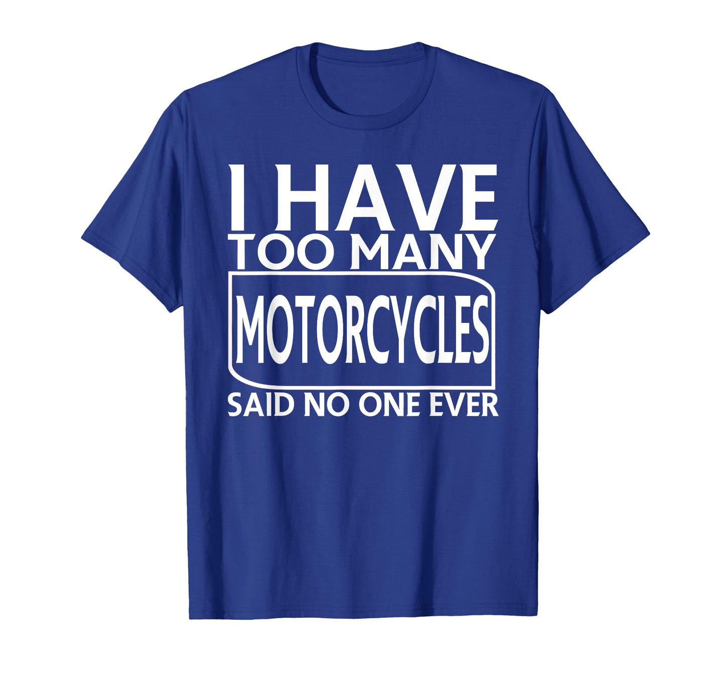 I Have Too Many Motorcycles Said No One Ever Funny T-shirt T-Shirt