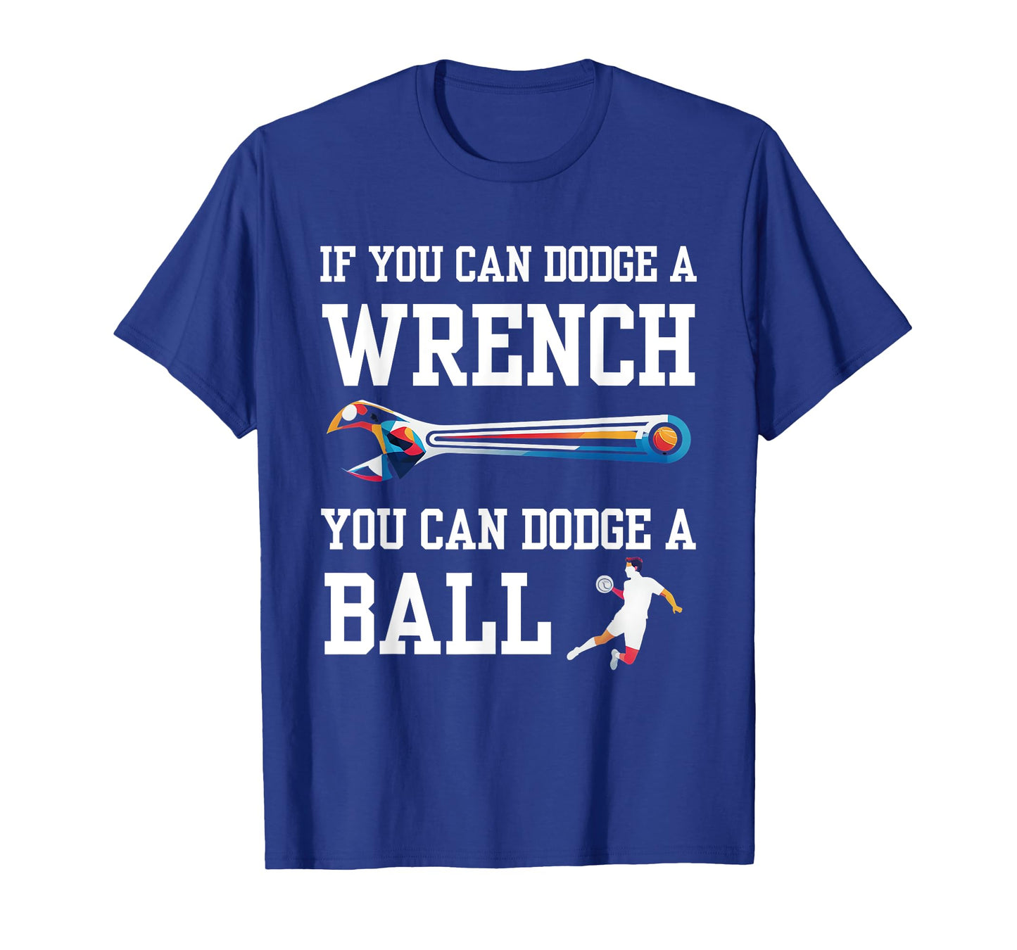 If You Can Dodge A Wrench You Can Dodge A Ball Dodgeball T-Shirt