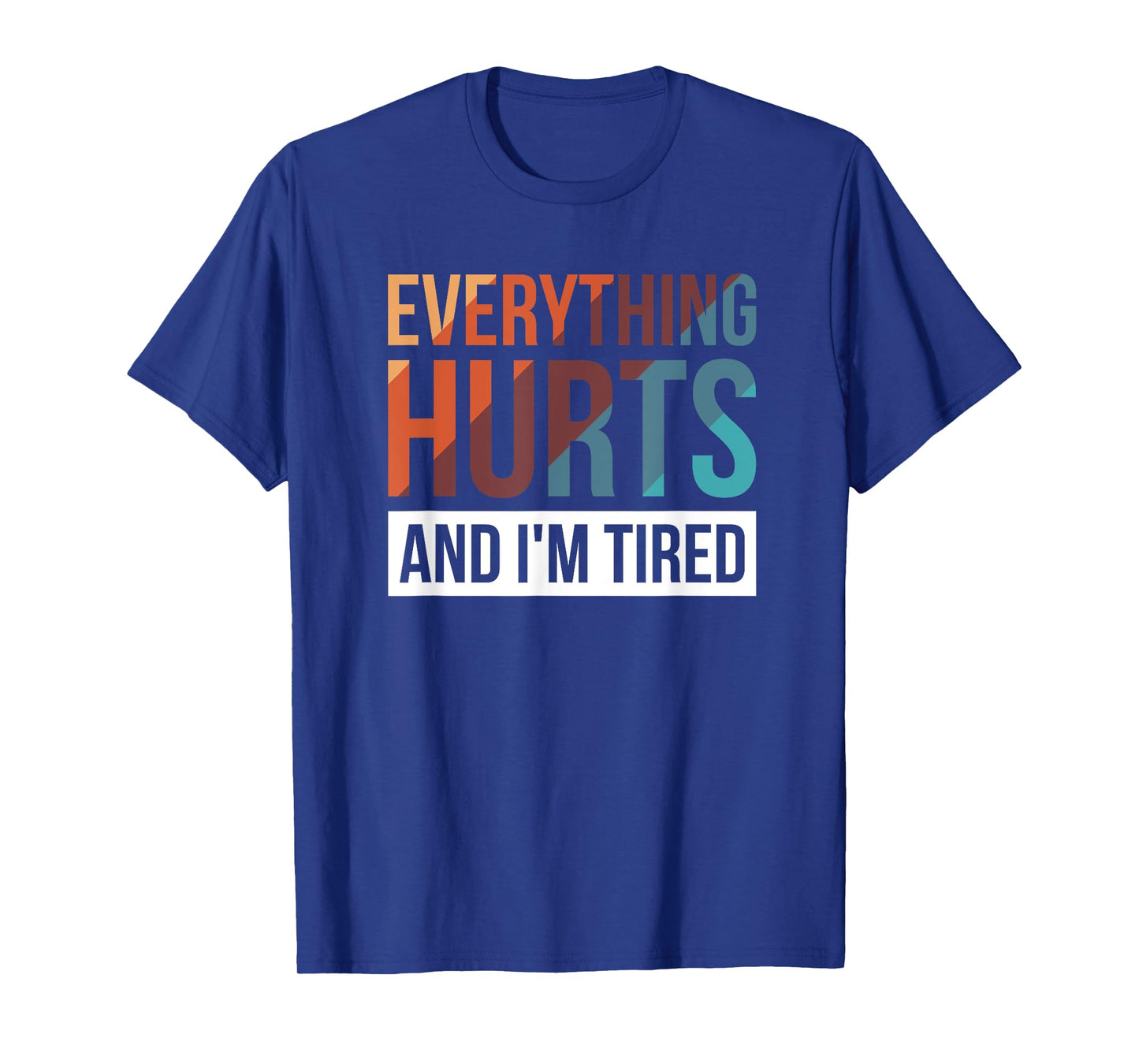 Everything Hurts And I'm Tired T-Shirt