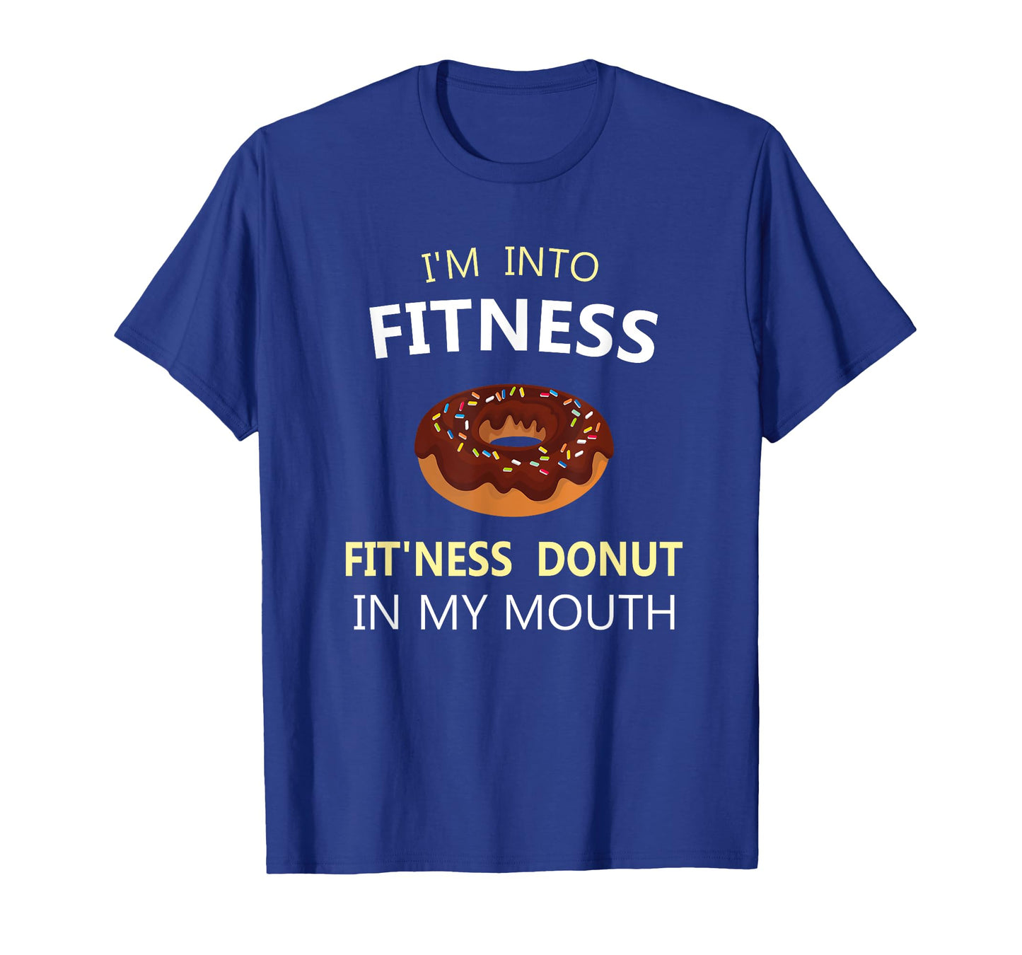 I'm Into Fitness Fit'ness Donut in My Mouth T-Shirt
