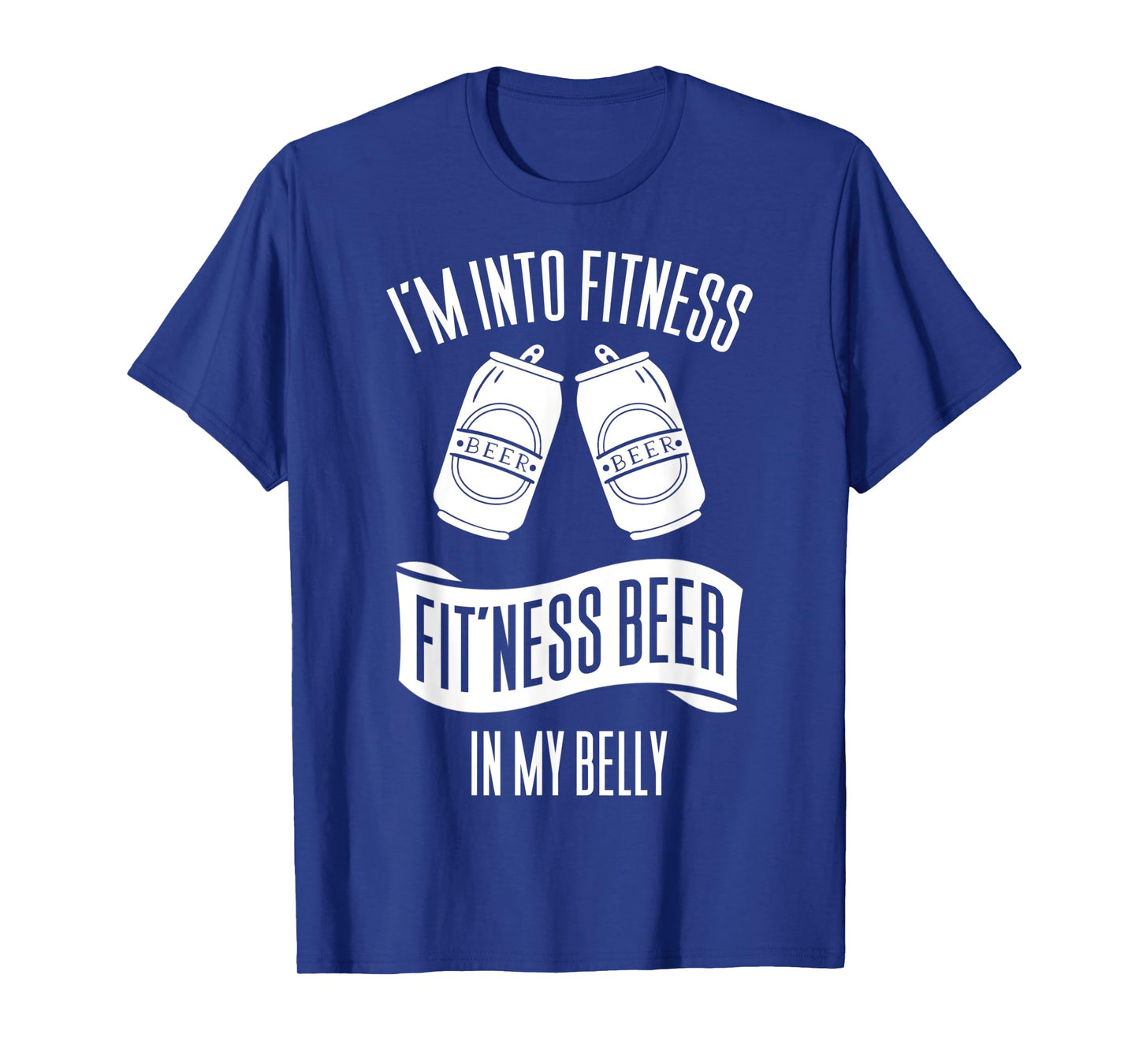 I'm Into Fitness Fit'ness Beer In My Belly T-Shirt