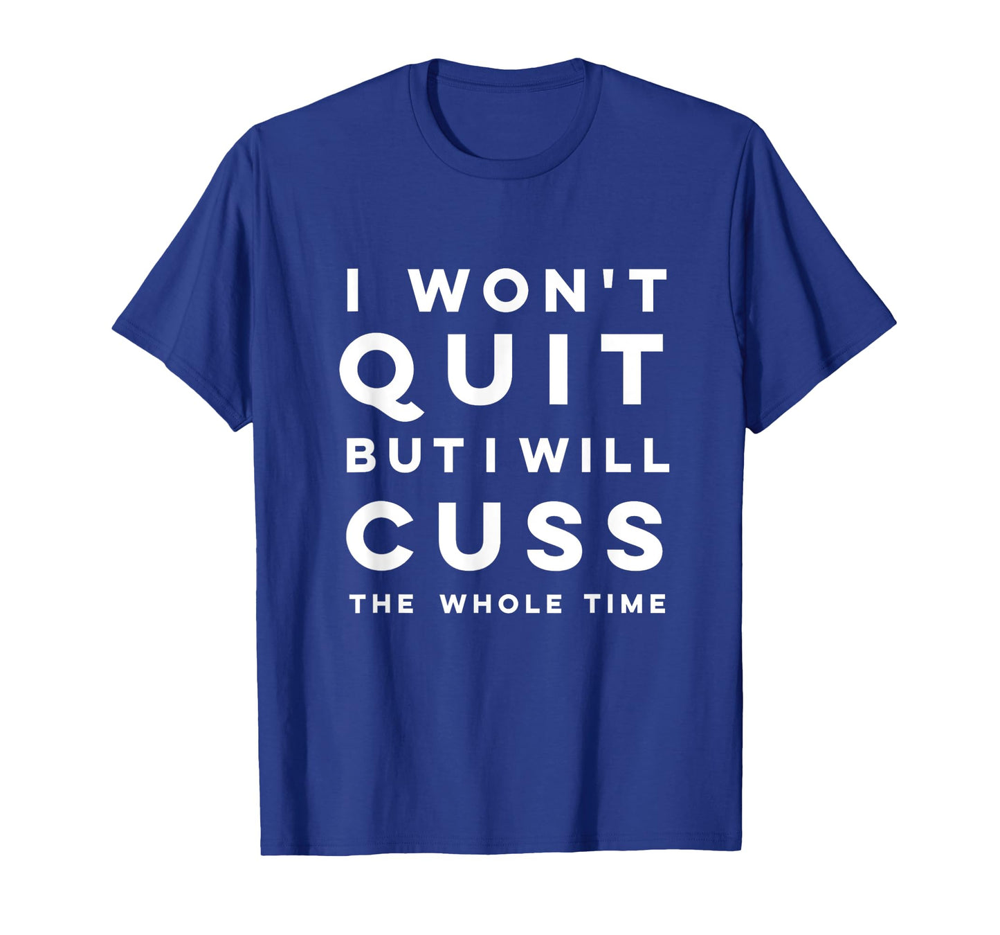 Funny "I won't quit but I will cuss the whole time" Shirt T-Shirt
