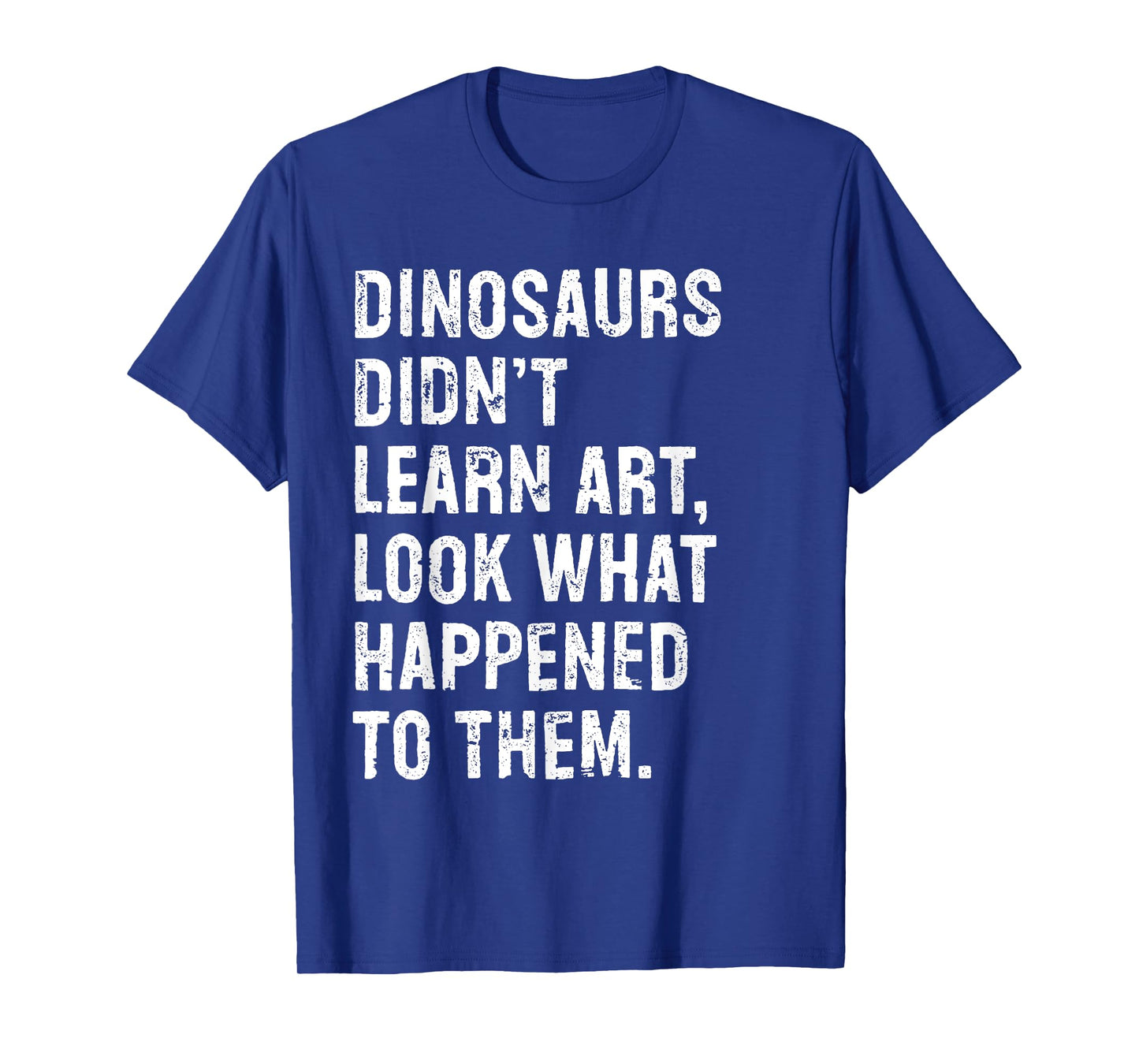 Dinosaurs Didn't Learn Art Funny Art Teacher T-Shirt