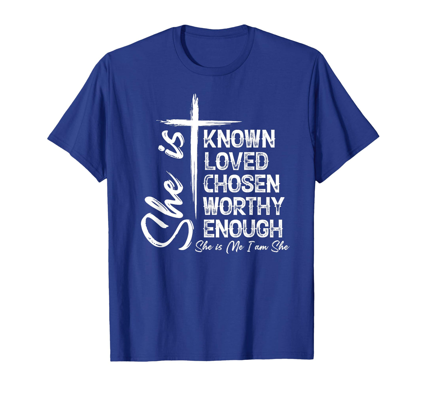 She Is Known Loved Chosen Worthy Enough She Is Me I Am She T-Shirt