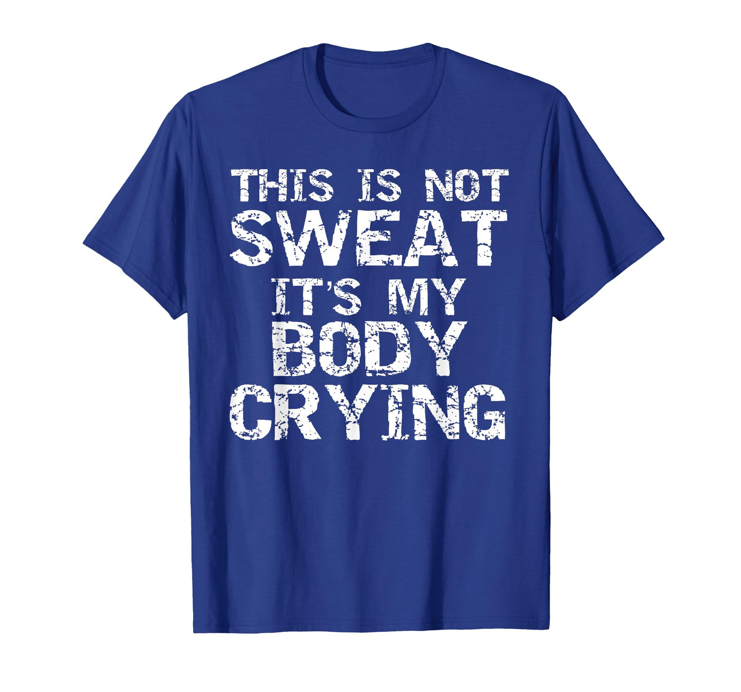 Funny Workout Saying This is Not Sweat it's My Body Crying T-Shirt