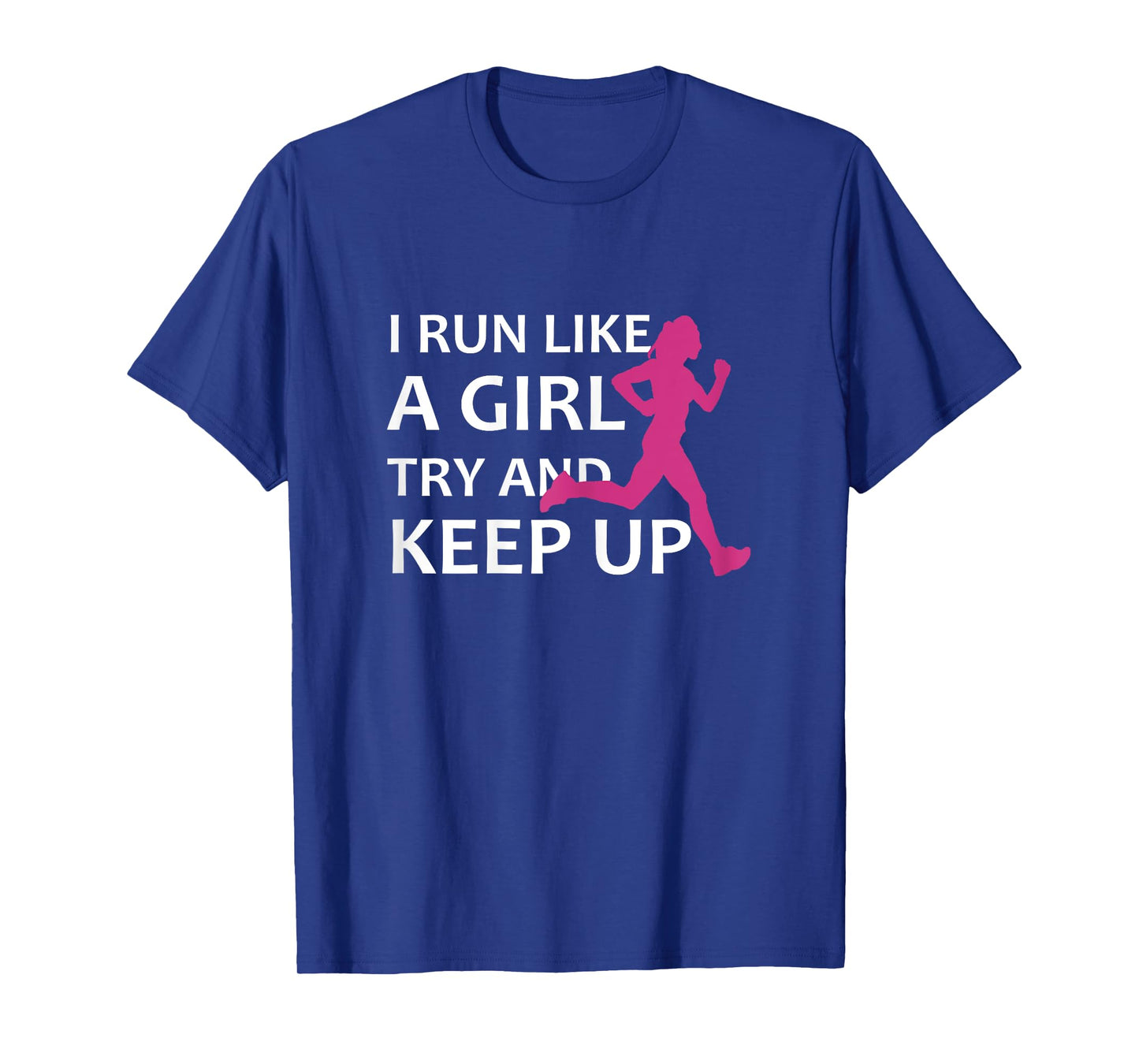 Running T-Shirt I Run Like A Girl Try And Keep Up Gift Idea T-Shirt
