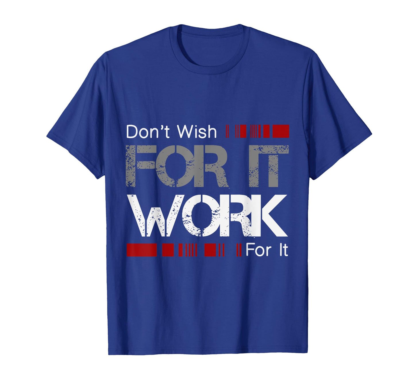Don't Wish Work For It Great To Inspire Motivate T-Shirt