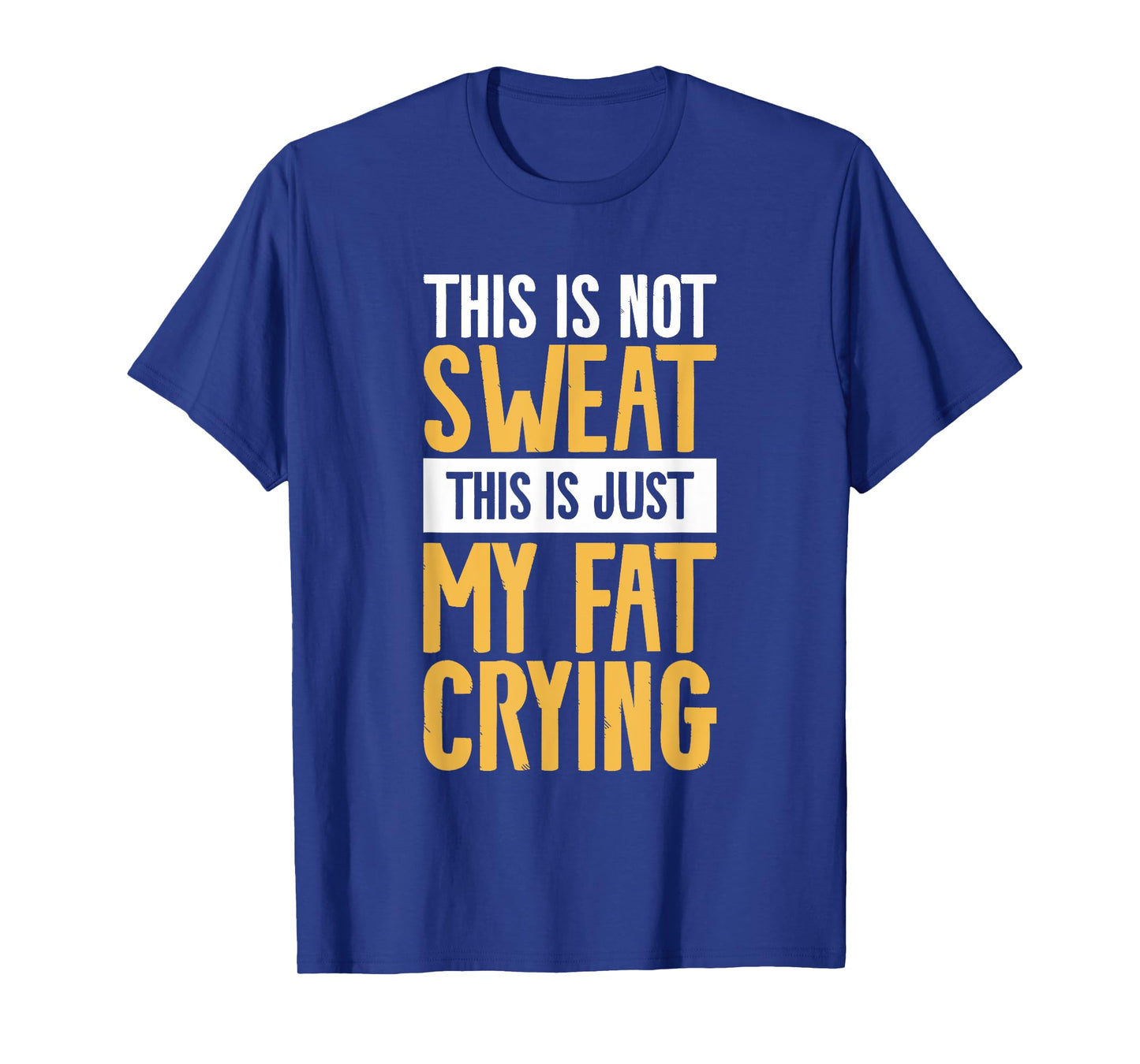 This Is Not Sweat This Is Just My Fat Crying Workout T-Shirt