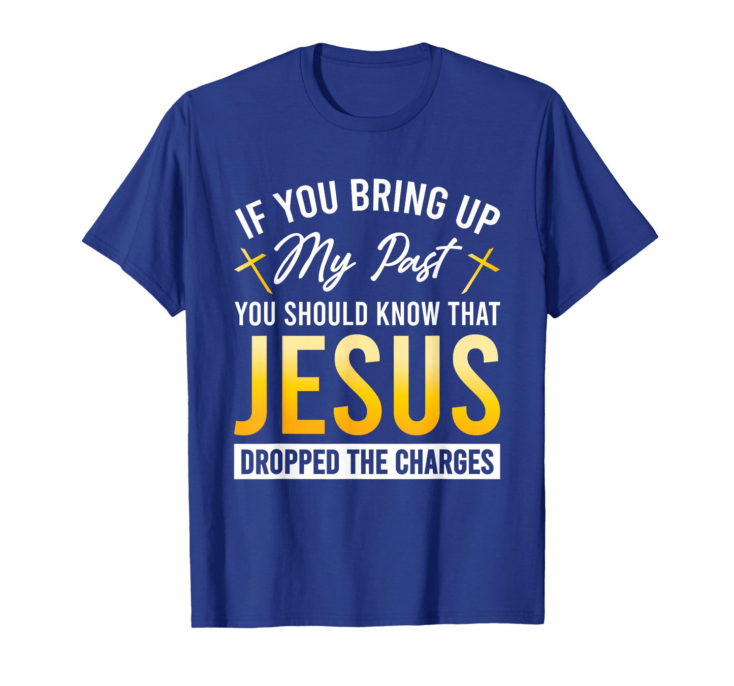If You Bring Up My Past You Should Know That Jesus Dropped T-Shirt