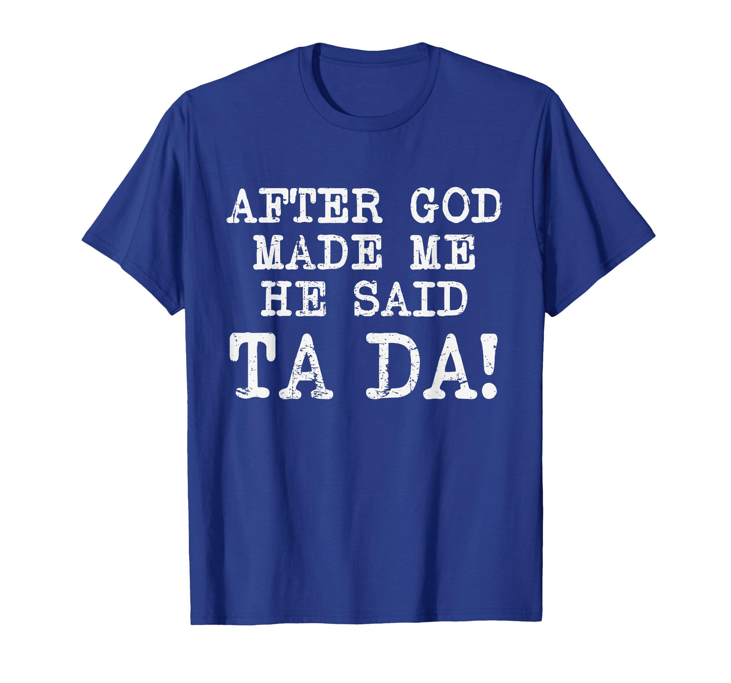 After God Made Me He Said TaDa Funny Christian Humor T-Shirt
