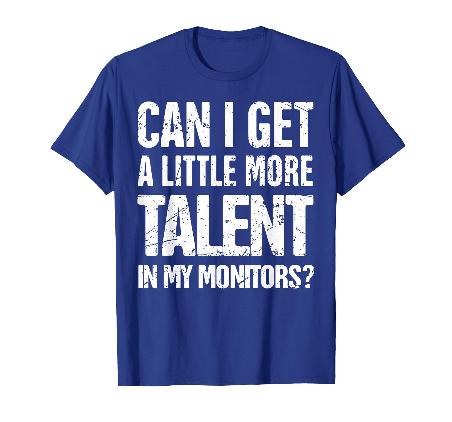 Can I Get A Little More Talent In My Monitors T-Shirt