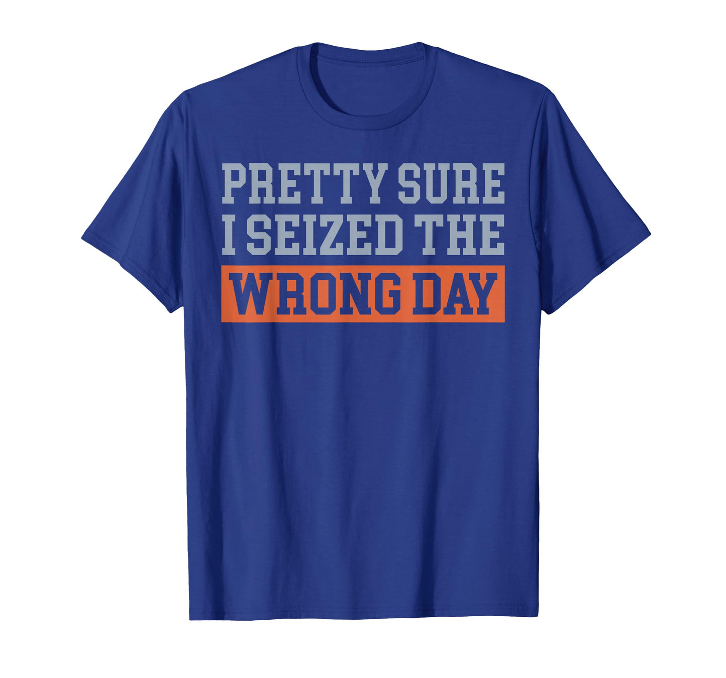 Pretty Sure I Seized The Wrong Day T-Shirt