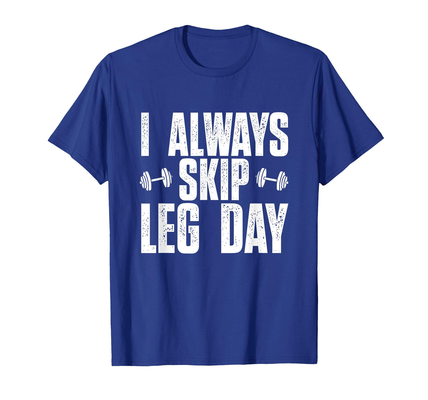 I Always Skip Leg Day, Funny Gym Training Workout Saying T-Shirt