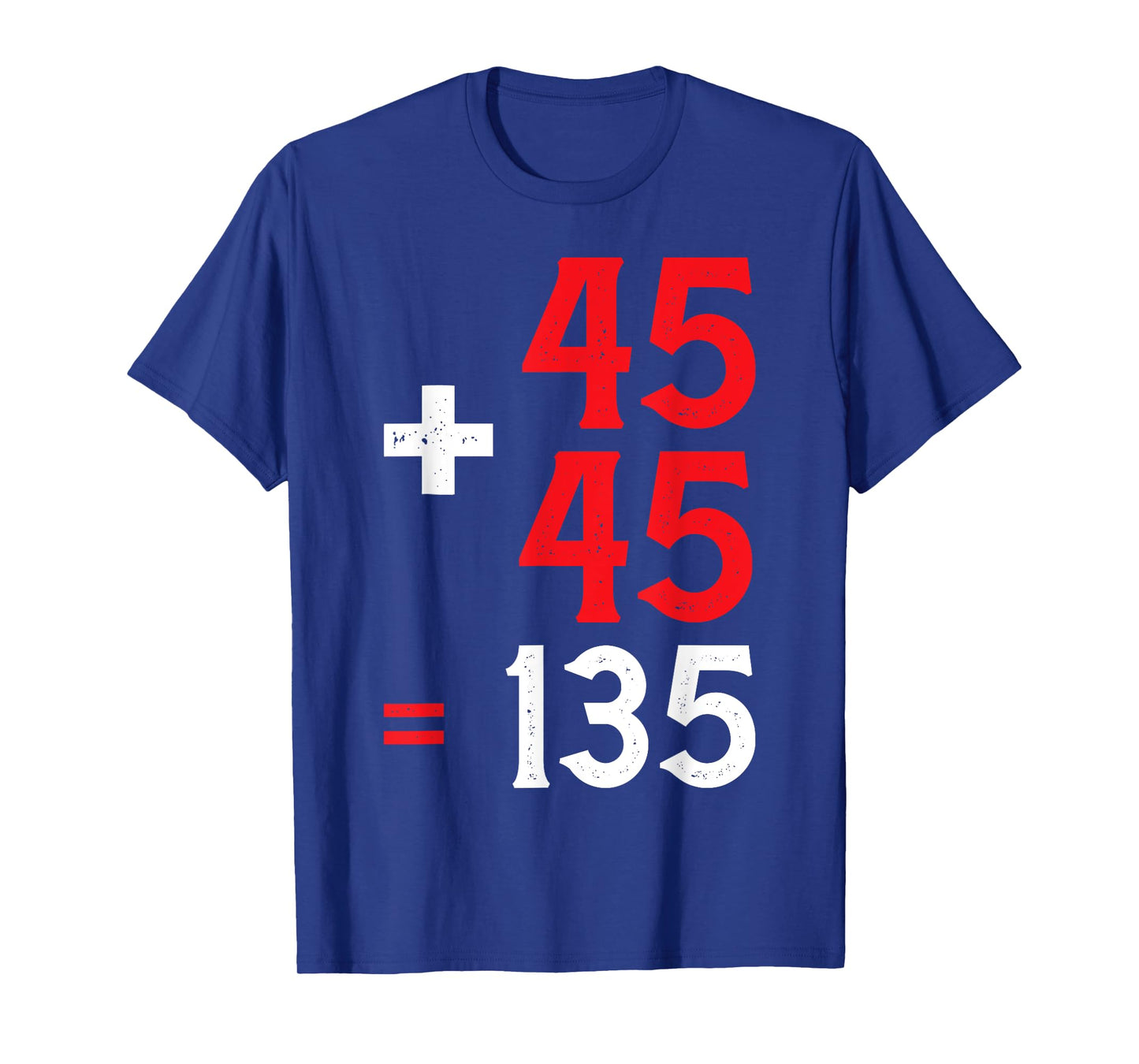 45 + 45 = 135 | -- T-Shirt