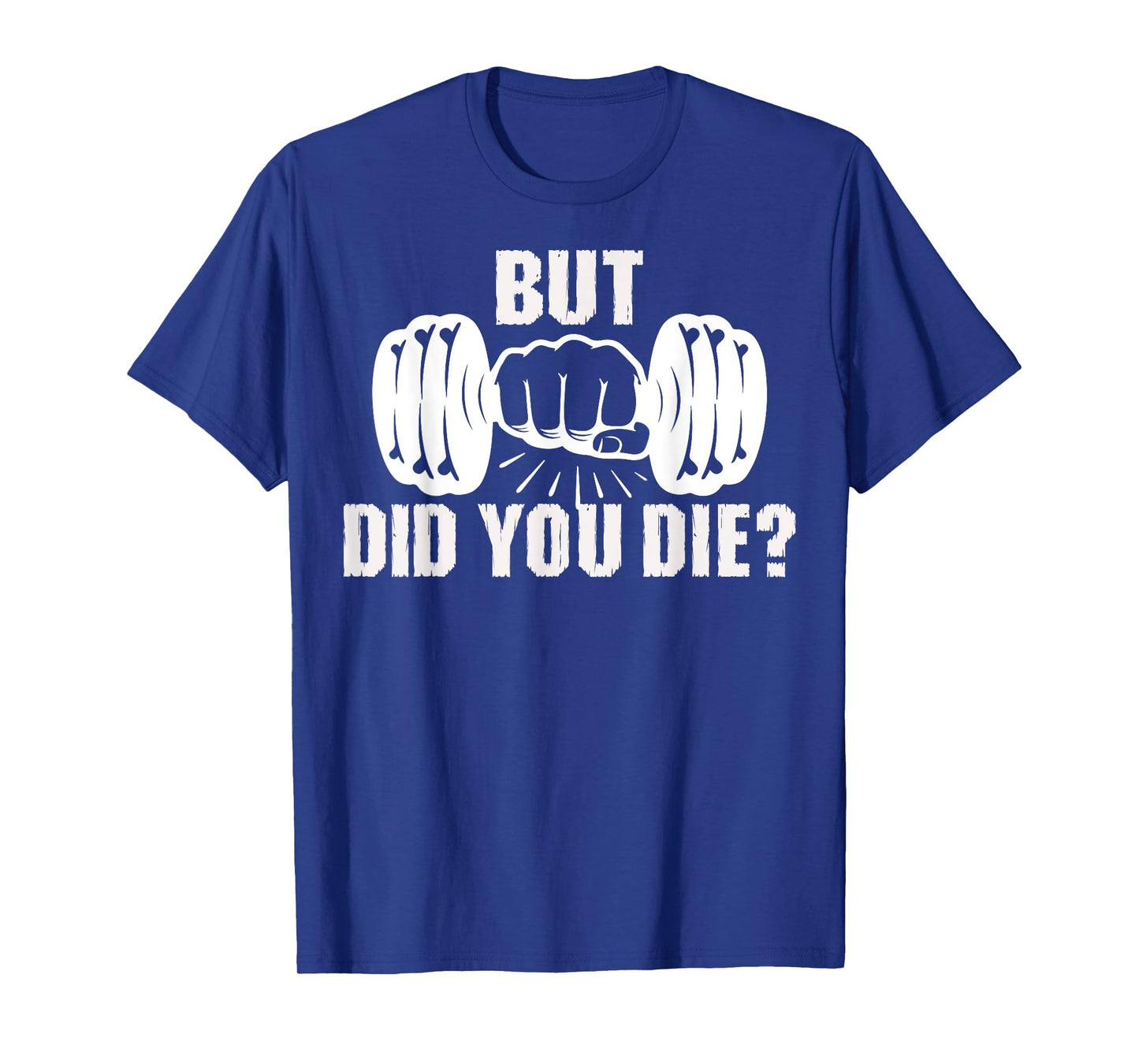 But Did You Die Gym Workout Fitness Tee Weightlifting Humor T-Shirt