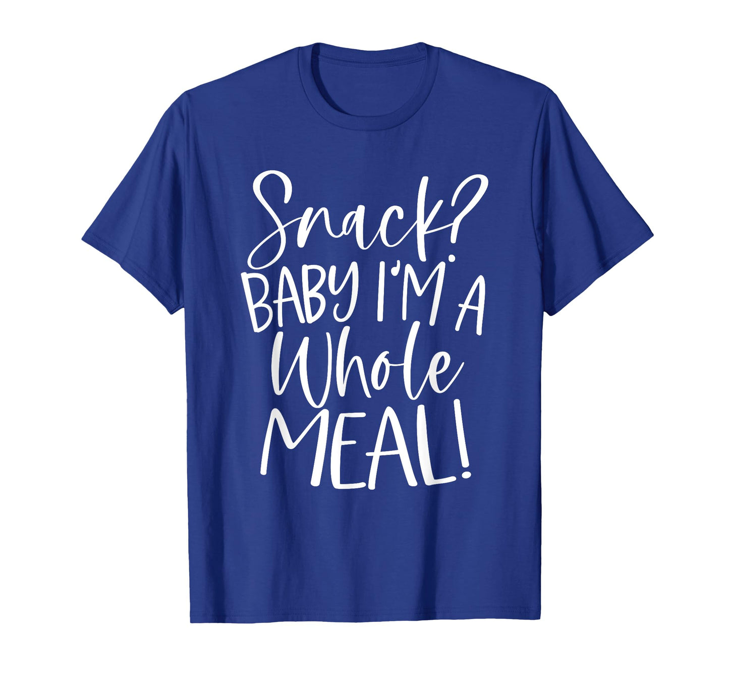Snack? Baby I'm a Whole Meal T-Shirt