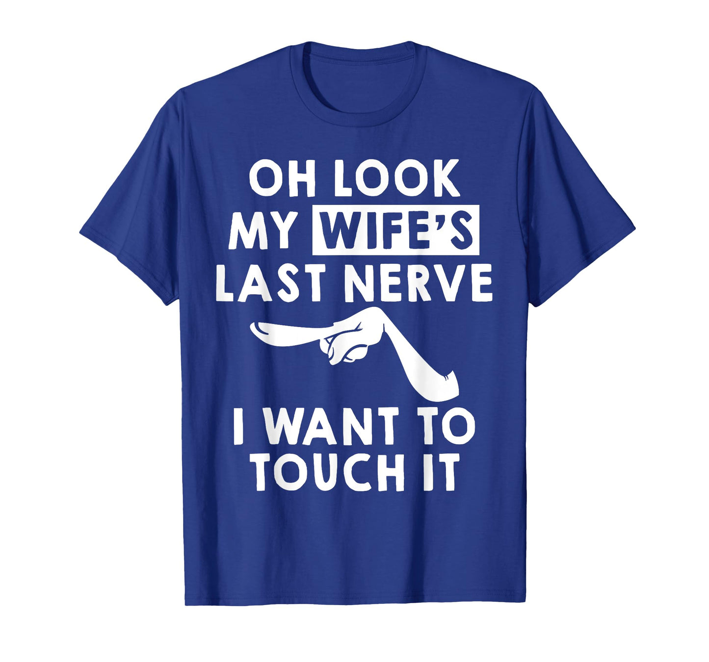 Oh Look My Wife's Last Nerve I Want To Touch it Fun Husband T-Shirt