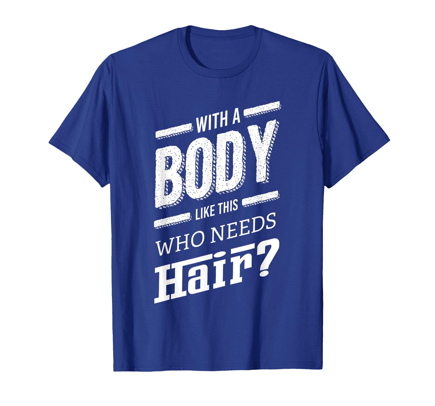 With A Body Like This Who Needs Hair Joke Bald Guy Gift T-Shirt