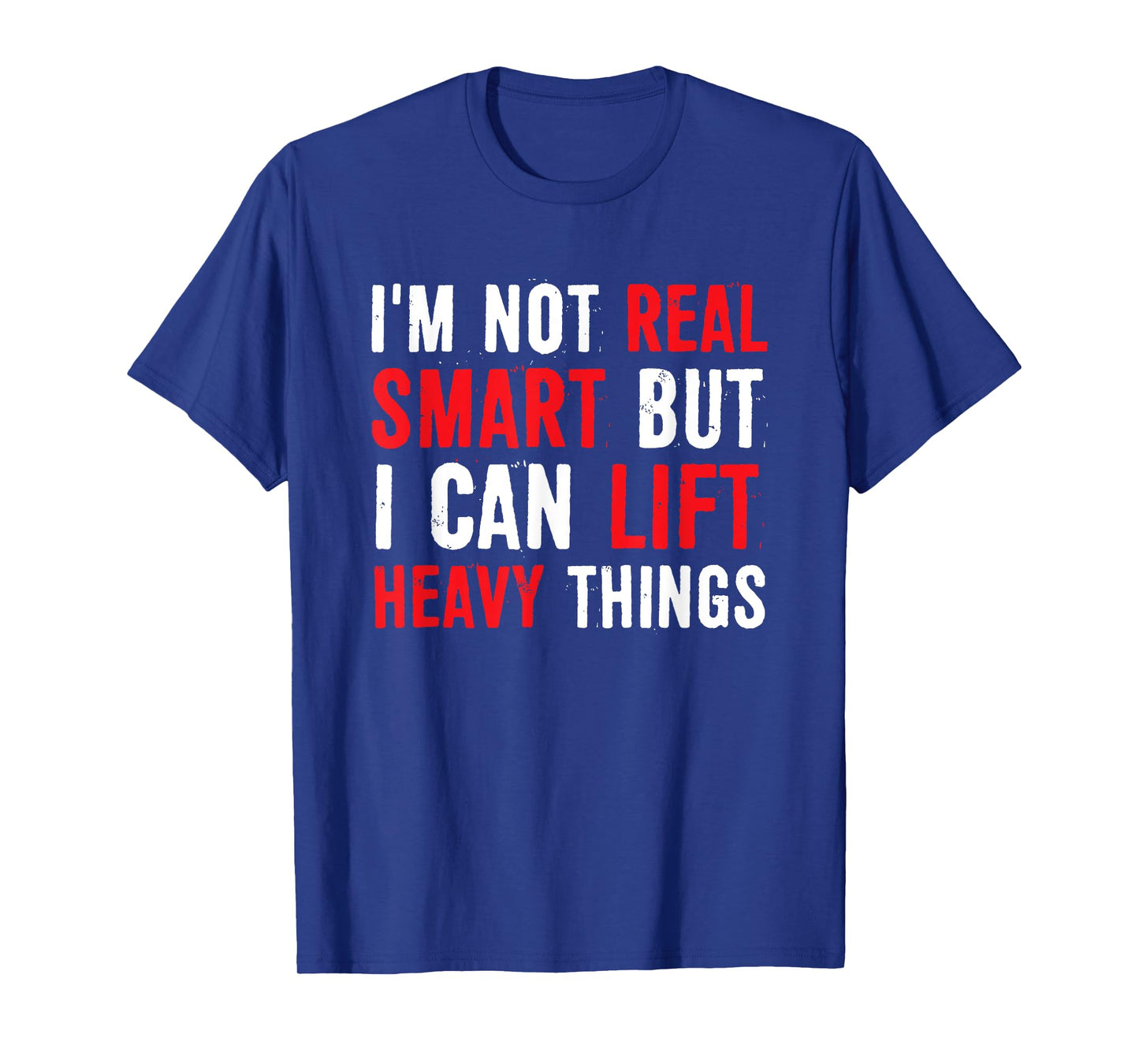 Iβm Not Real Smart But I Can lift Heavy Things T-Shirt