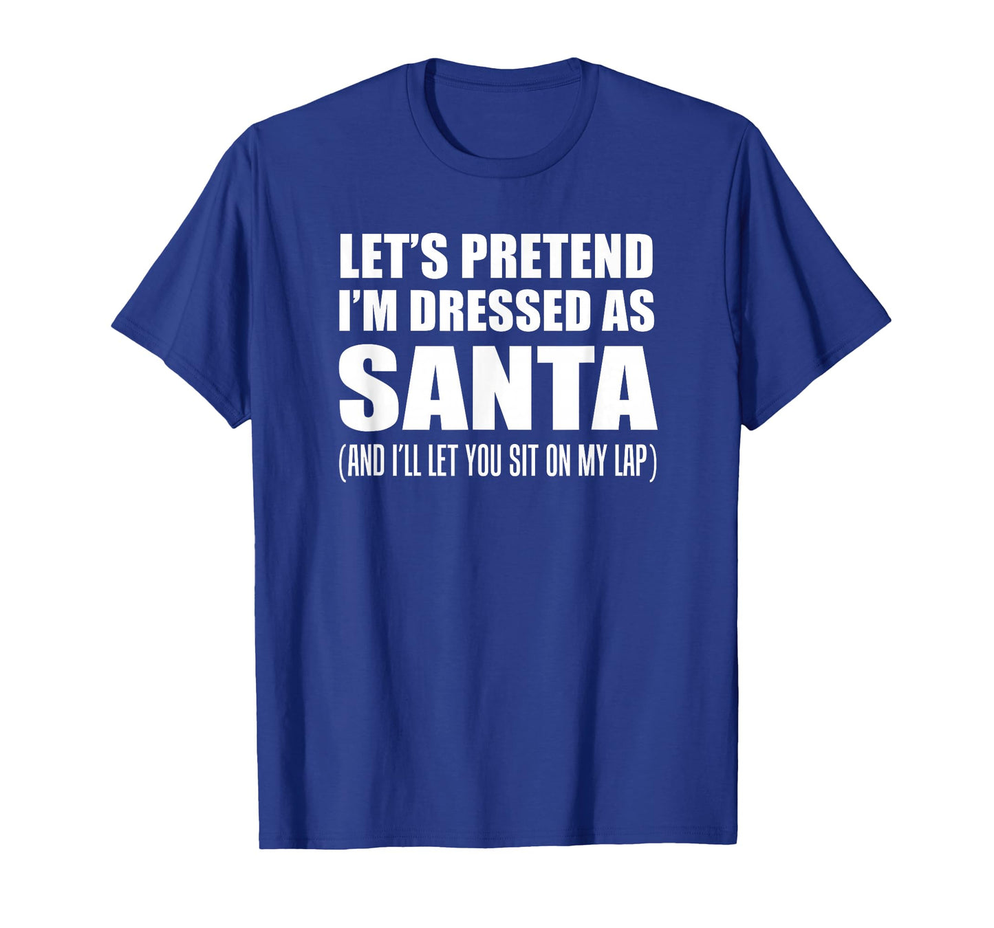 Pretend I'm Santa Sit On My Lap Rude Christmas Funny T-Shirt