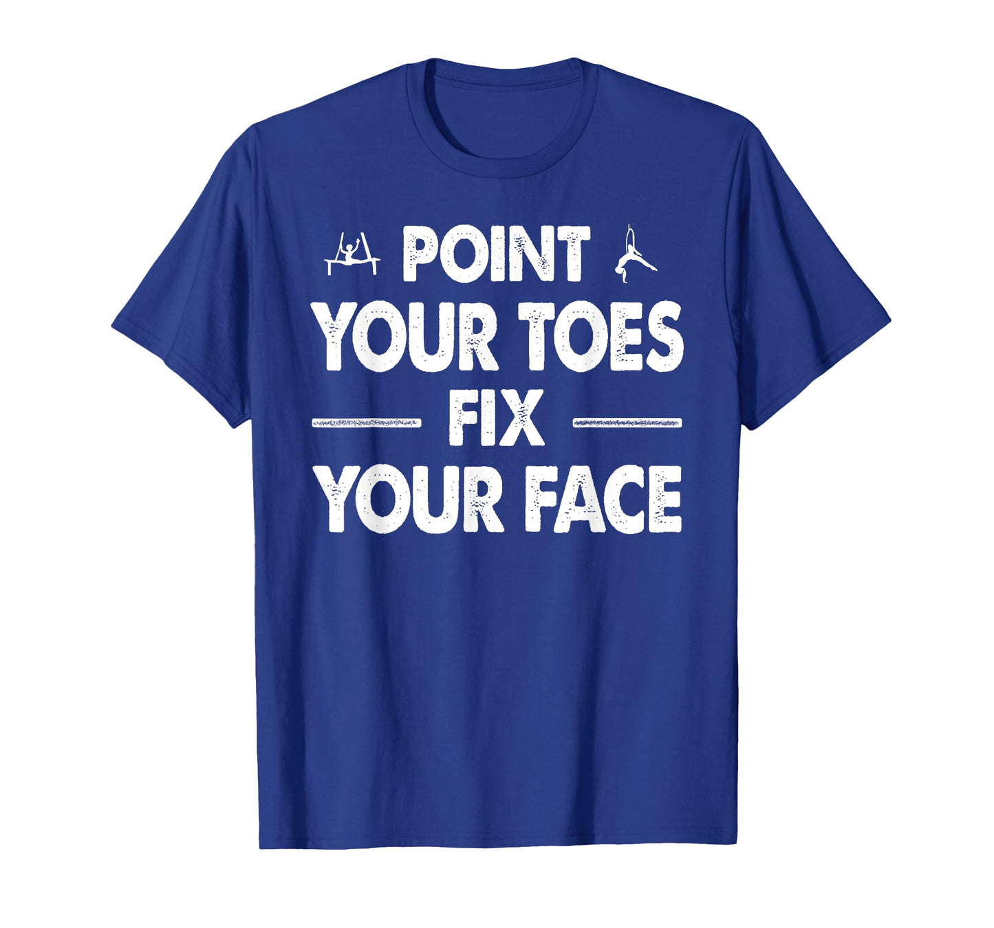 Point your Toes Fix your Face T-Shirt