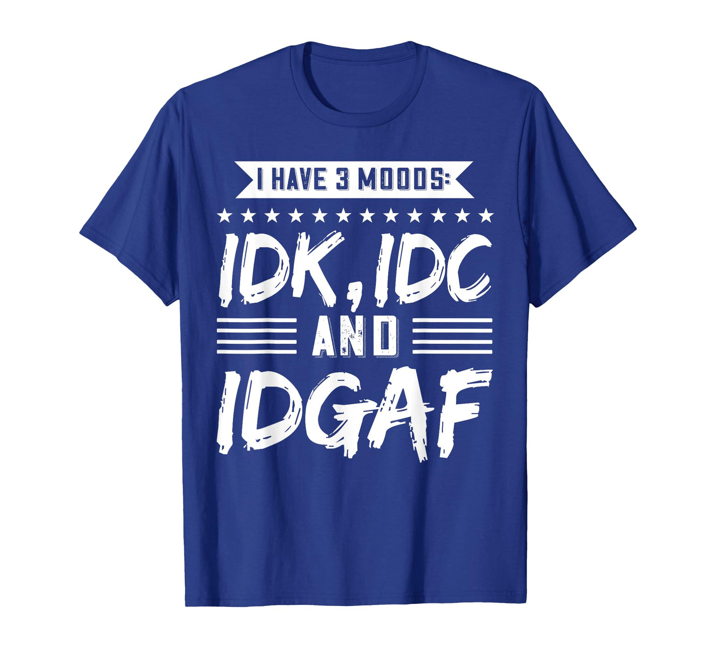 I Have 3 Moods IDK, IDC And IDGAF T-Shirt