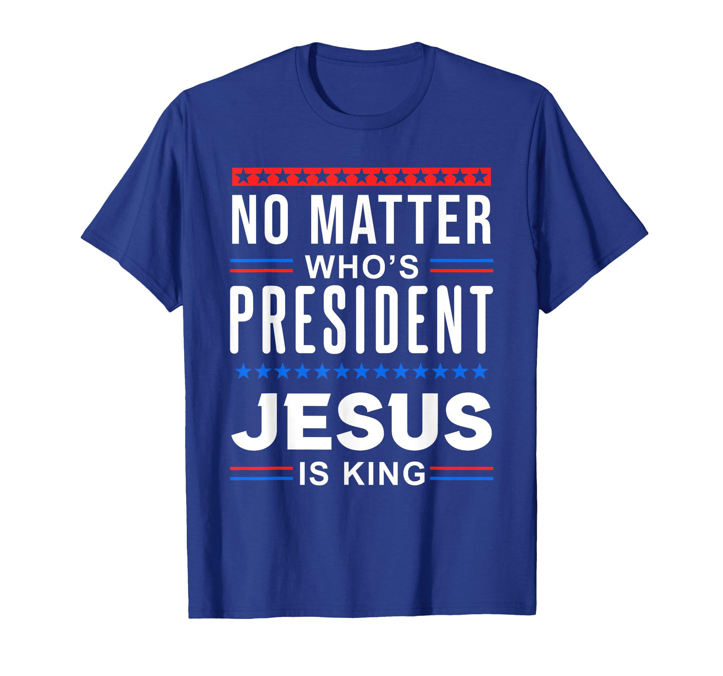 No matter who is president jesus is king Elections T-Shirt