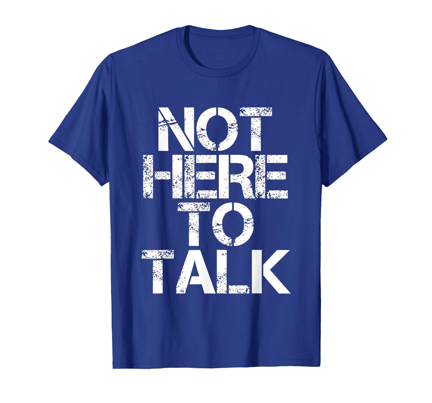 Not Here To Talk -- T-Shirt