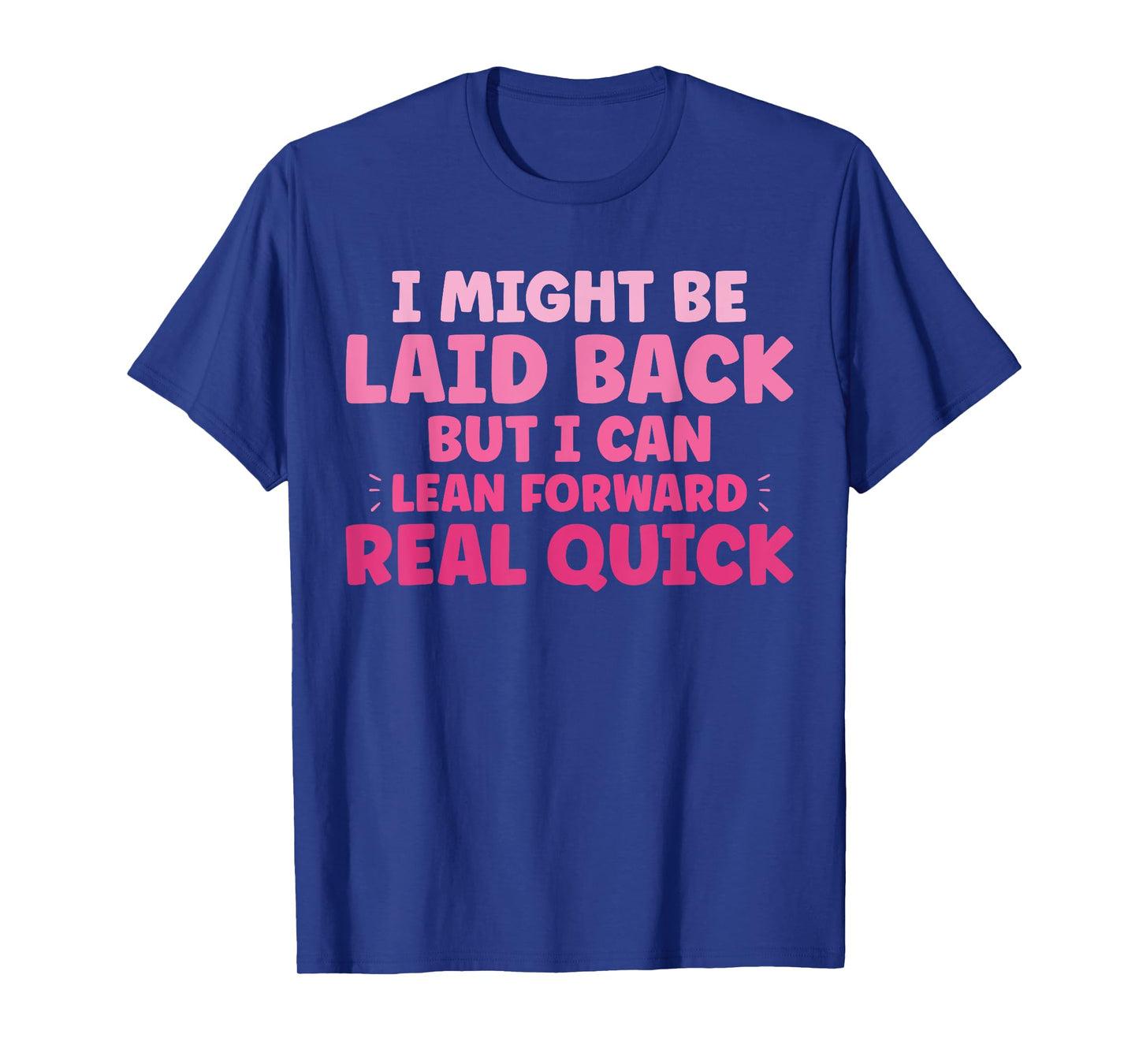 Funny I Might Be Laid Back But I Can Lean Forward Real Quick T-Shirt