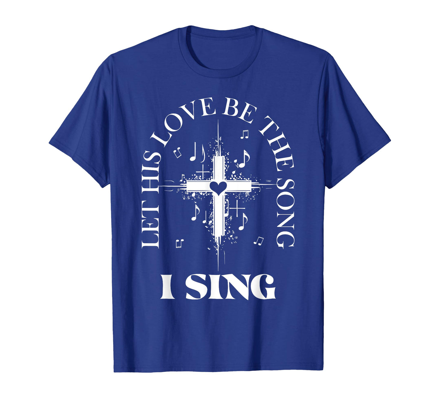 Let His Love Be The Song I Sing Christian Church Choir T-Shirt