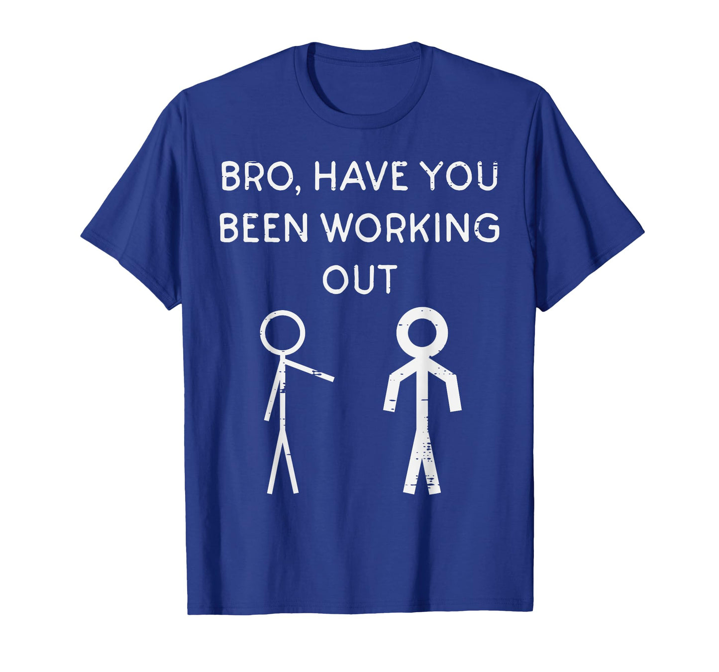 Bro Have You Been Working Out Stickman Gym Workout Men Women T-Shirt