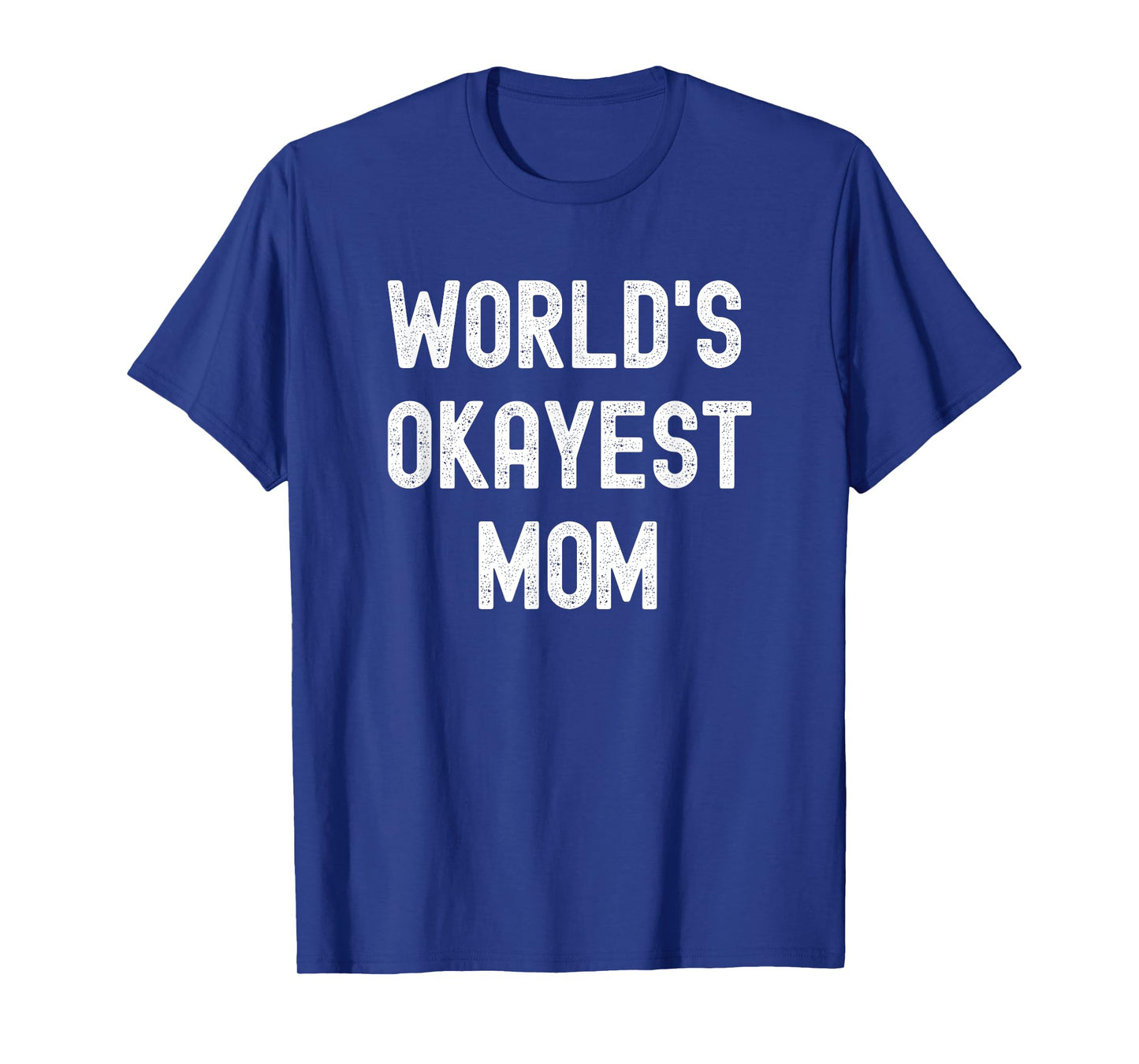 Worlds Okayest Mom Funny Sarcastic Hilarious Mother's Day T-Shirt