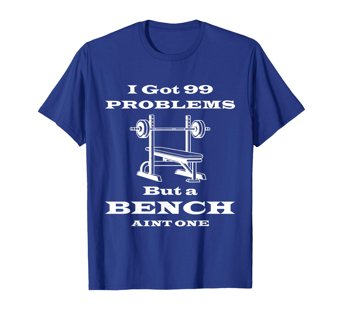 I got 99 problems but a bench aint one workout bodybuilding T-Shirt