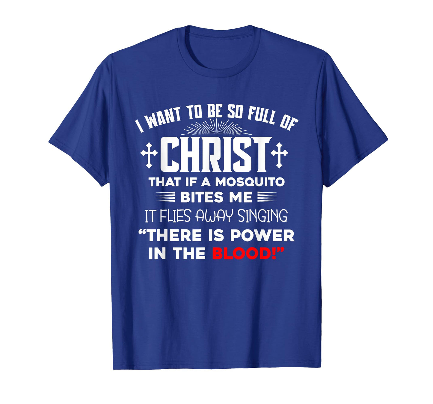 I Want To Be So Full Of Christ There Is Power In the Blood T-Shirt