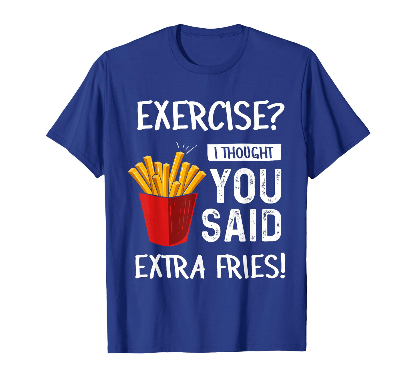 Exercise? I Thought You Said Extra Fries Funny Gym Workout T-Shirt