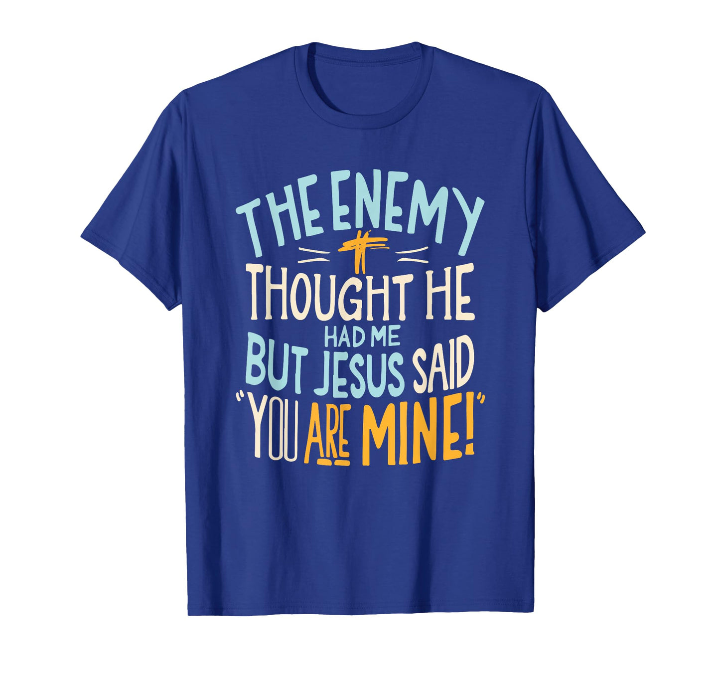Enemy Thought He Had Me Christian Jesus Said You Are Mine T-Shirt