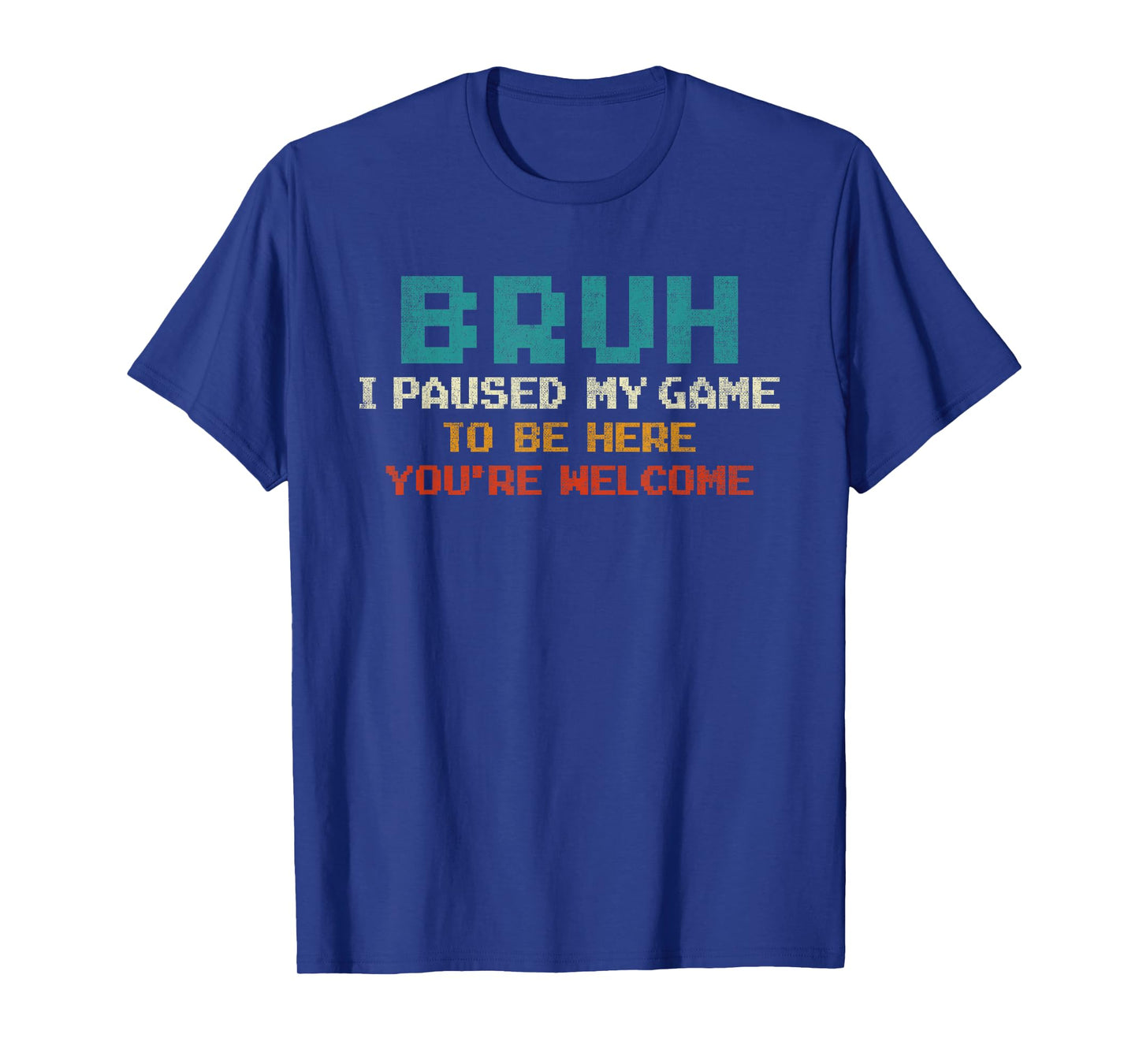 Bruh I Paused My Game To Be Here You're Welcome Funny Gamer T-Shirt