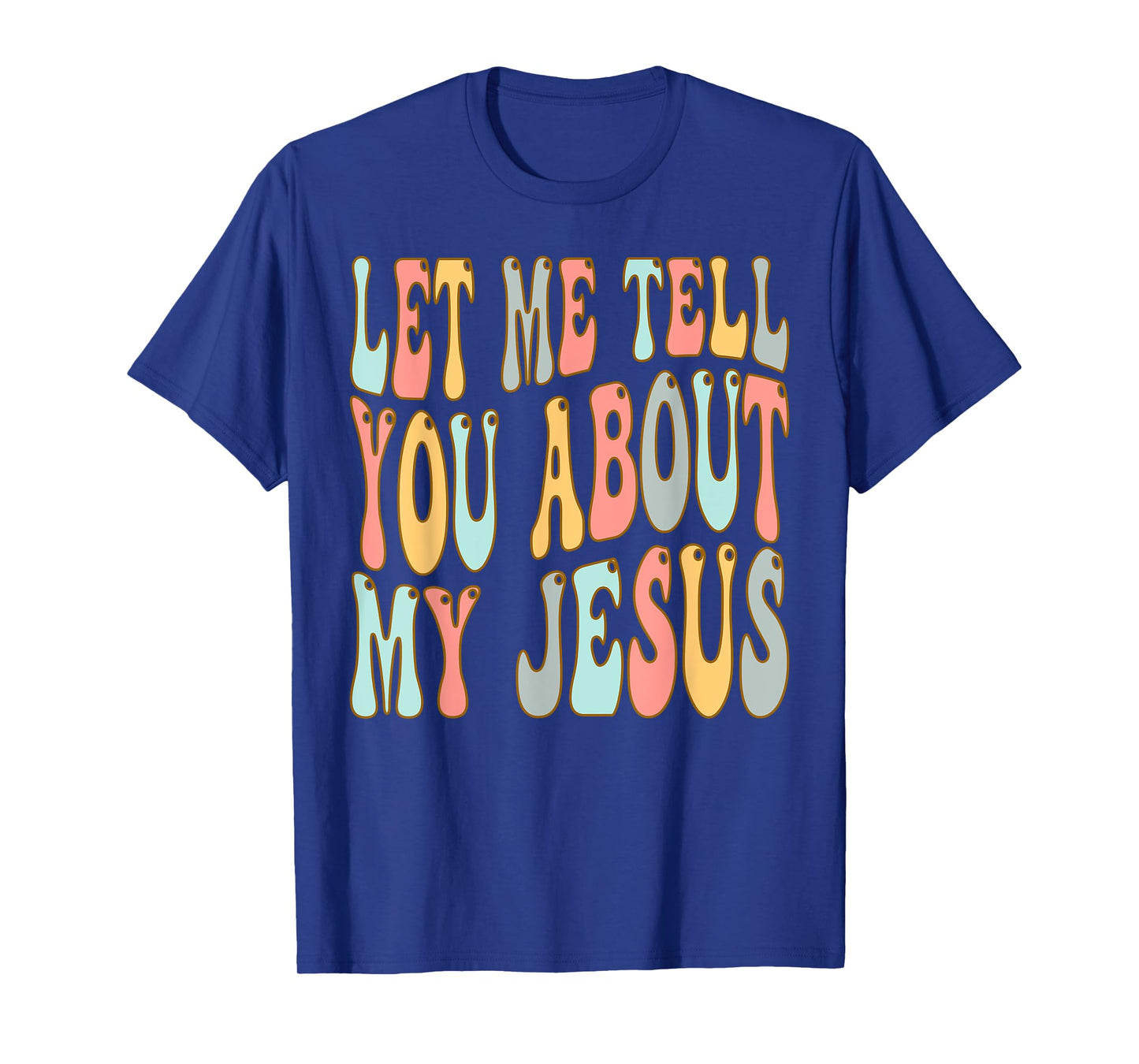 Let Me Tell You About My Jesus Christ T-Shirt
