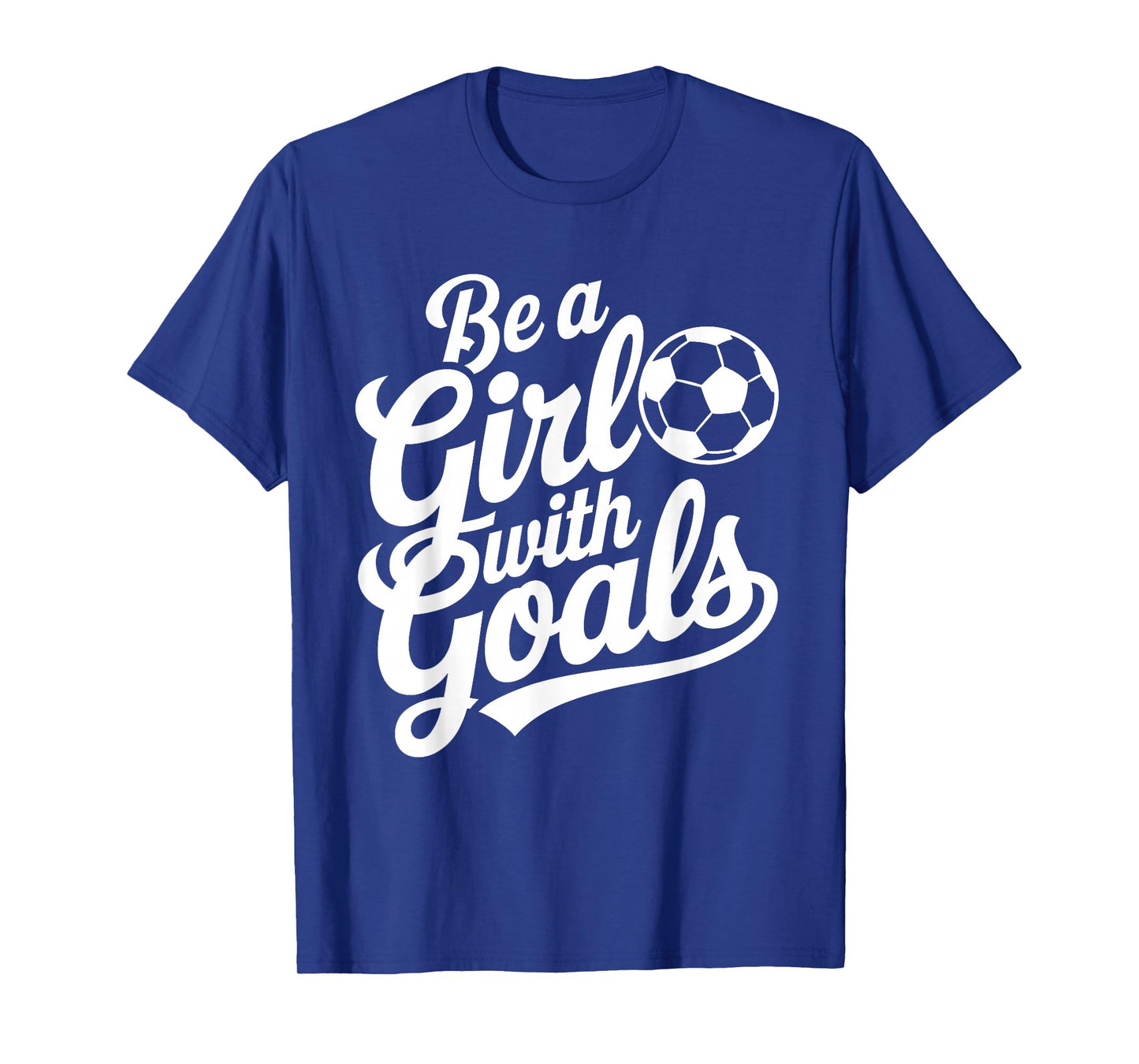 Be A Girl With Goals Football Lover Girls Women Soccer T-Shirt
