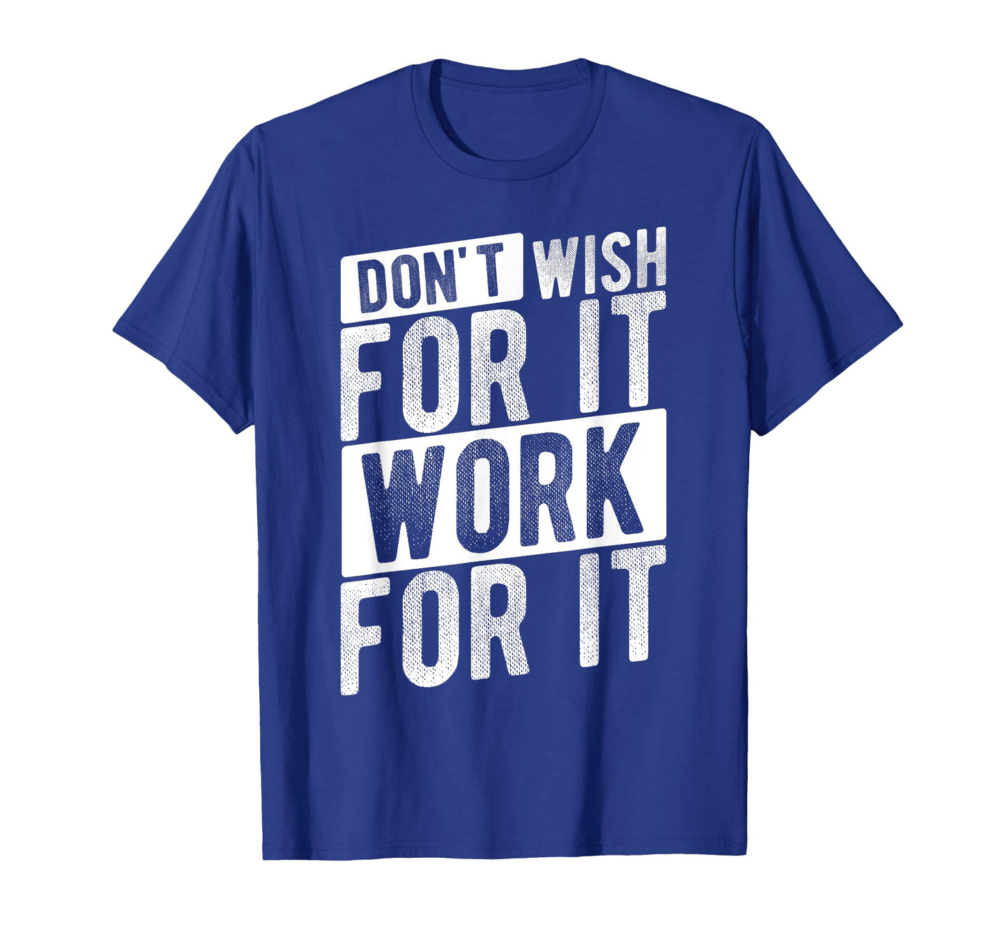 DON'T WISH FOR IT WORK FOR IT Motivational Quote Gym T-Shirt
